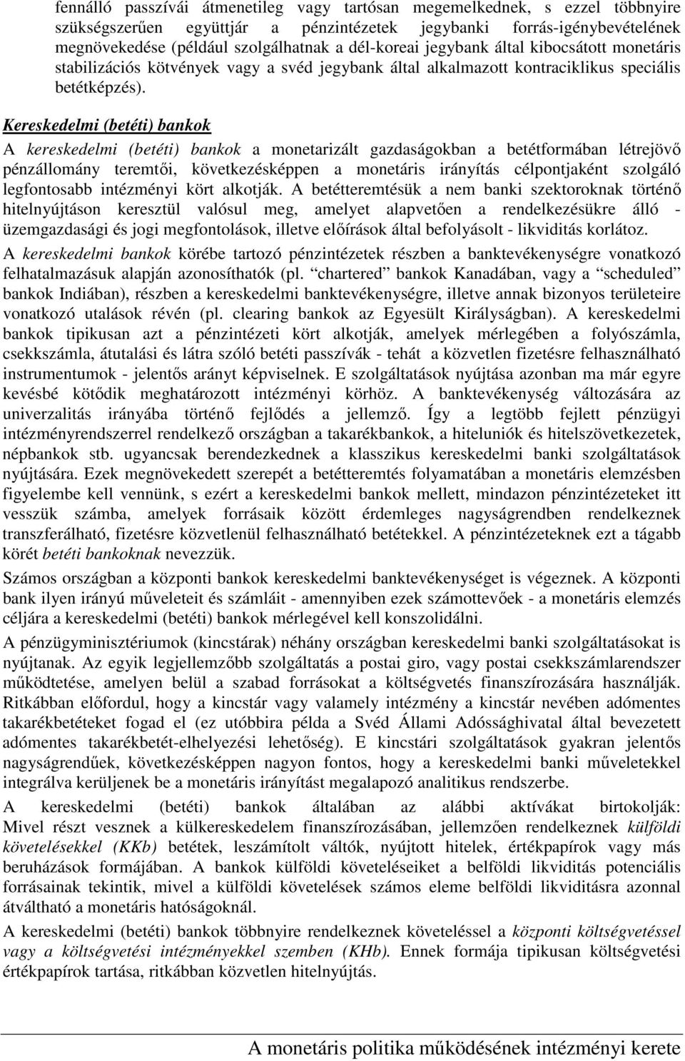 Kereskedelmi (betéti) bankok A kereskedelmi (betéti) bankok a monetarizált gazdaságokban a betétformában létrejövı pénzállomány teremtıi, következésképpen a monetáris irányítás célpontjaként szolgáló