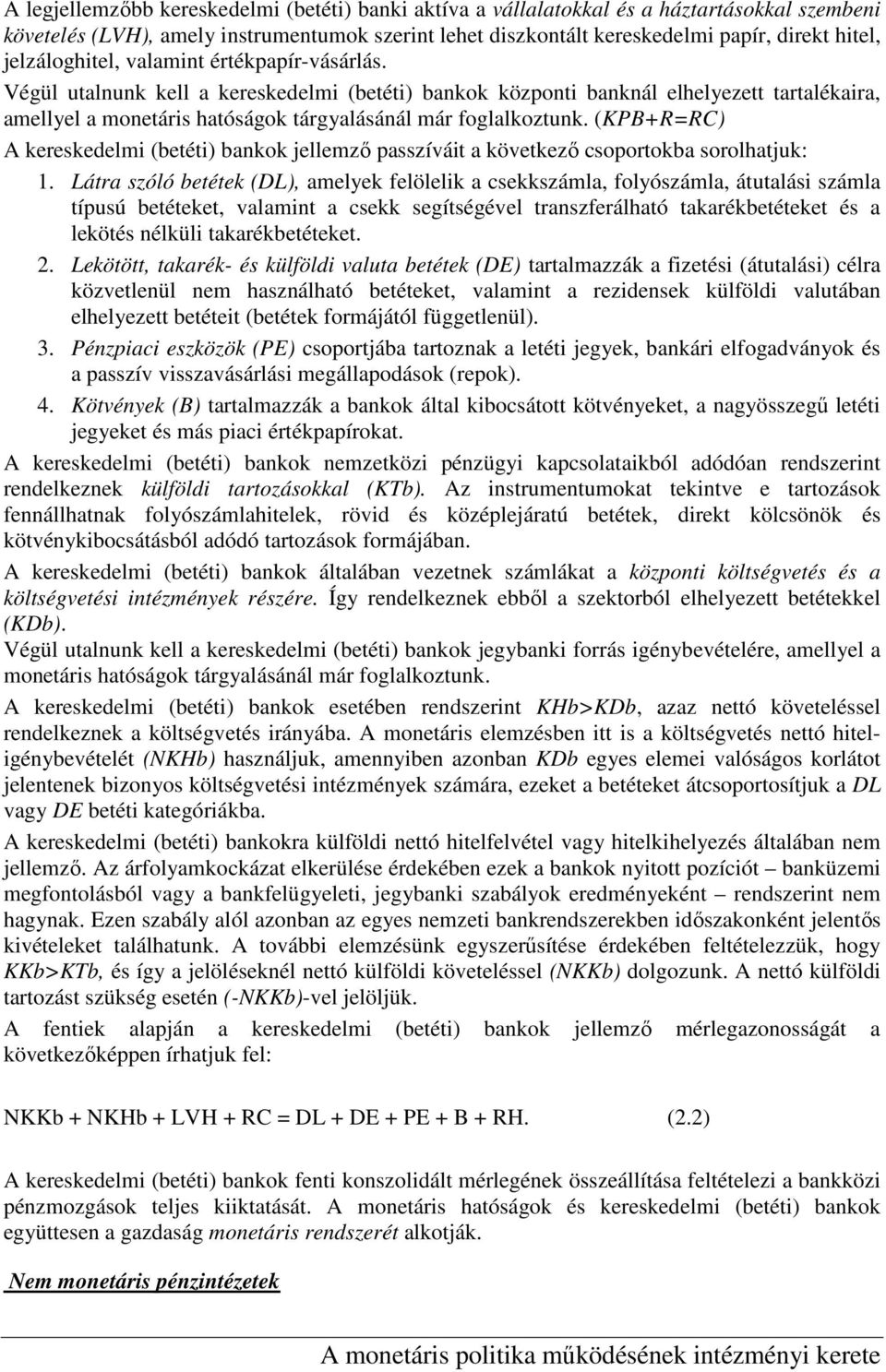 Végül utalnunk kell a kereskedelmi (betéti) bankok központi banknál elhelyezett tartalékaira, amellyel a monetáris hatóságok tárgyalásánál már foglalkoztunk.