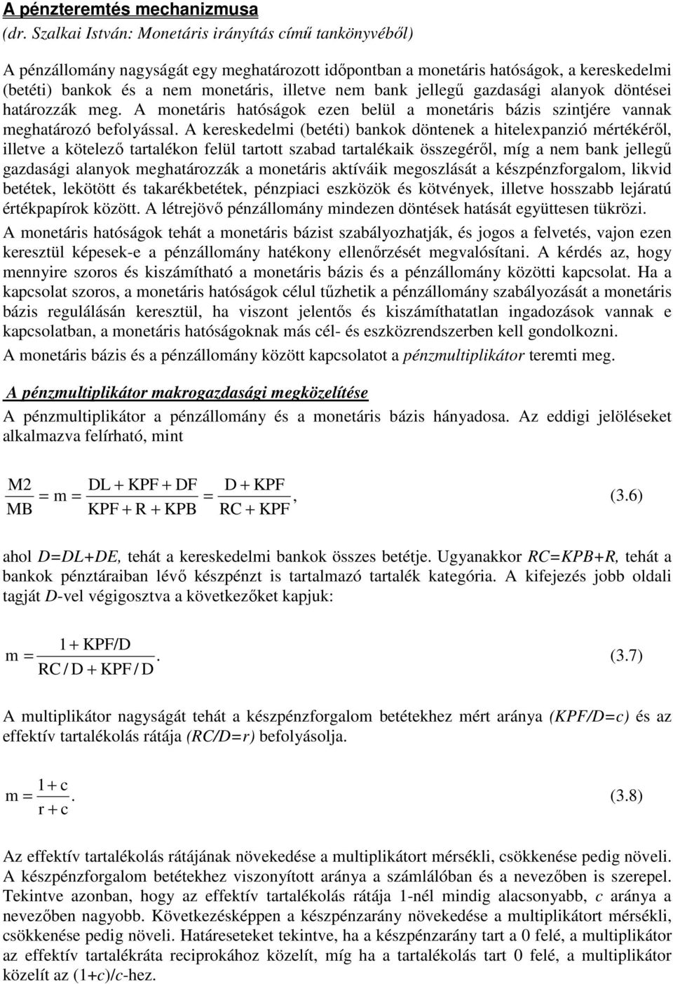 jellegő gazdasági alanyok döntései határozzák meg. A monetáris hatóságok ezen belül a monetáris bázis szintjére vannak meghatározó befolyással.