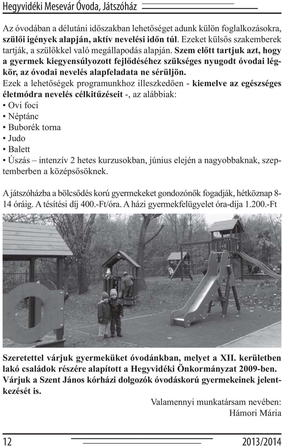 Szem előtt tartjuk azt, hogy a gyermek kiegyensúlyozott fejlődéséhez szükséges nyugodt óvodai légkör, az óvodai nevelés alapfeladata ne sérüljön.