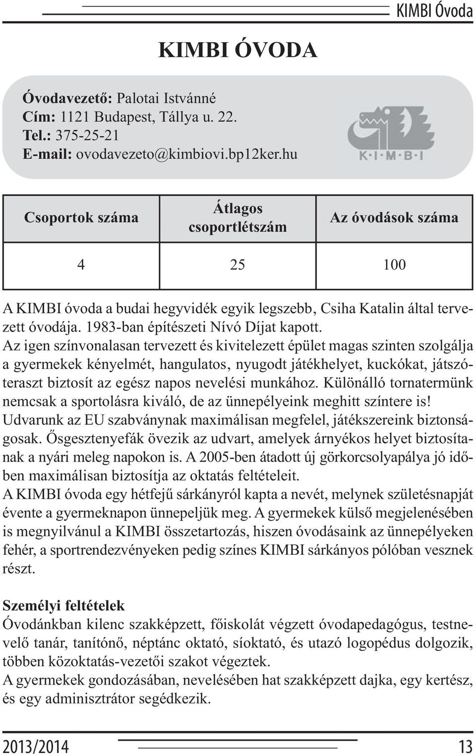 Az igen színvonalasan tervezett és kivitelezett épület magas szinten szolgálja a gyermekek kényelmét, hangulatos nyugodt játékhelyet, kuckókat, játszóteraszt biztosít az egész napos nevelési munkához.