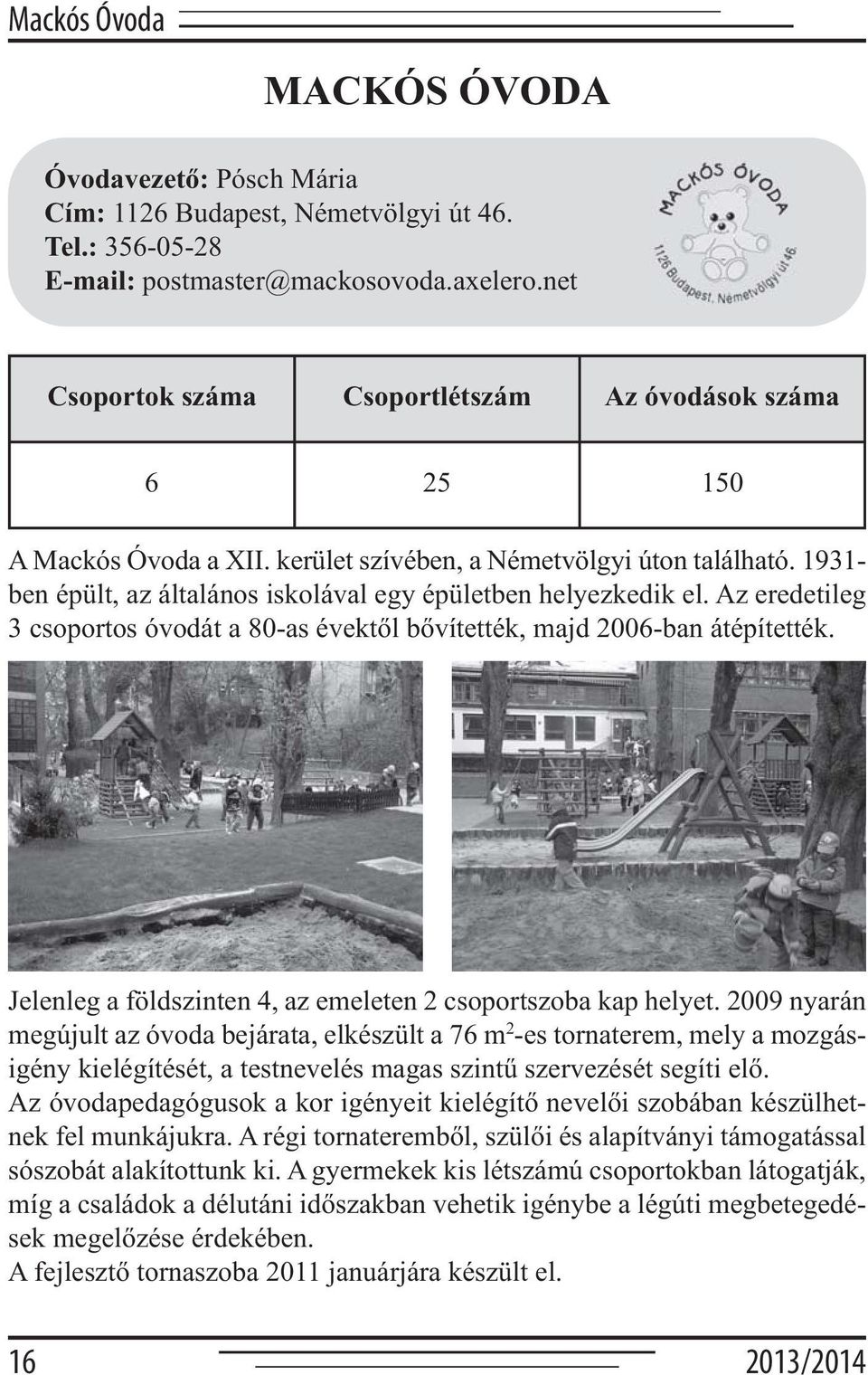 1931- ben épült, az általános iskolával egy épületben helyezkedik el. Az eredetileg 3 csoportos óvodát a 80-as évektől bővítették, majd 2006-ban átépítették.