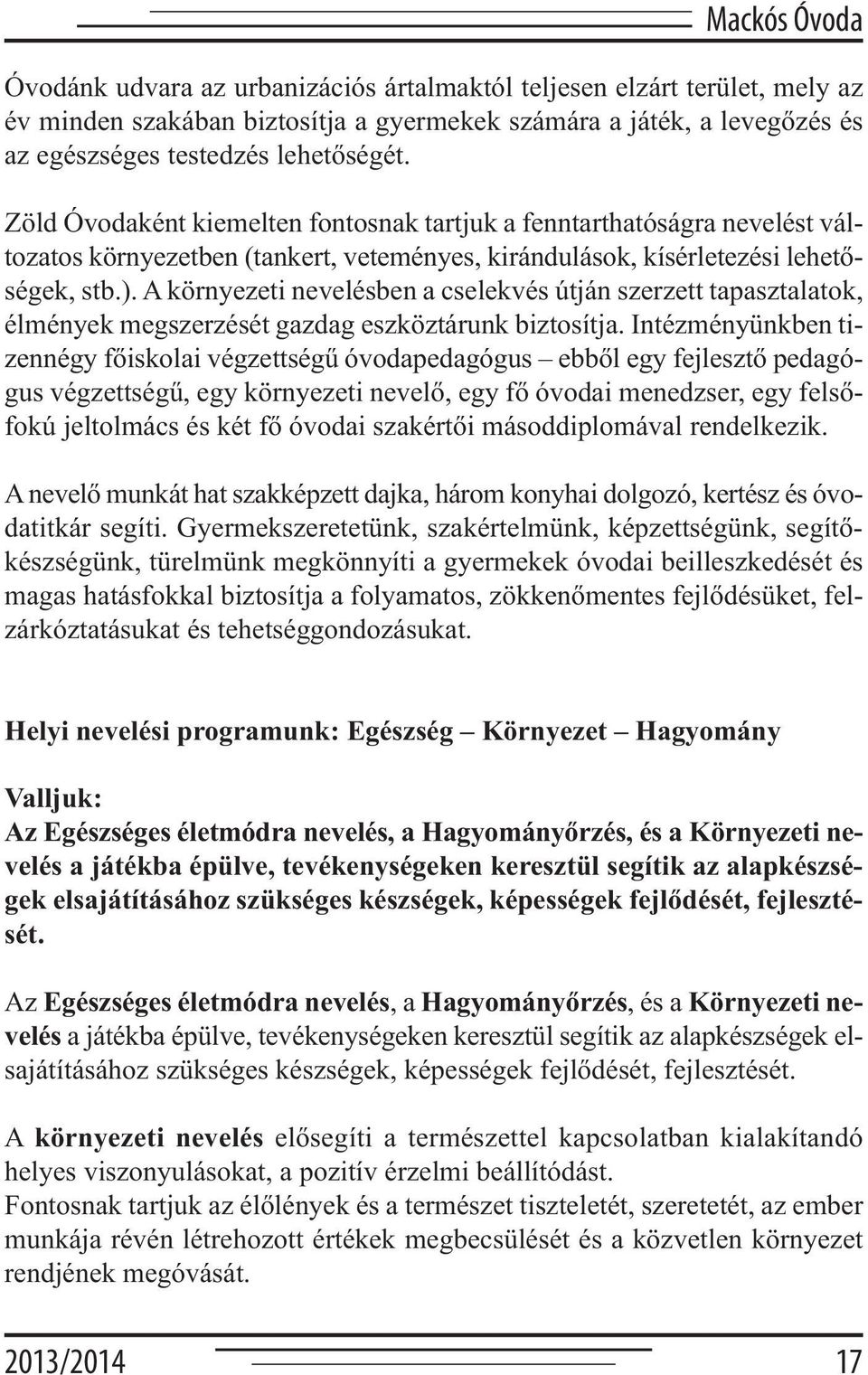 A környezeti nevelésben a cselekvés útján szerzett tapasztalatok, élmények megszerzését gazdag eszköztárunk biztosítja.