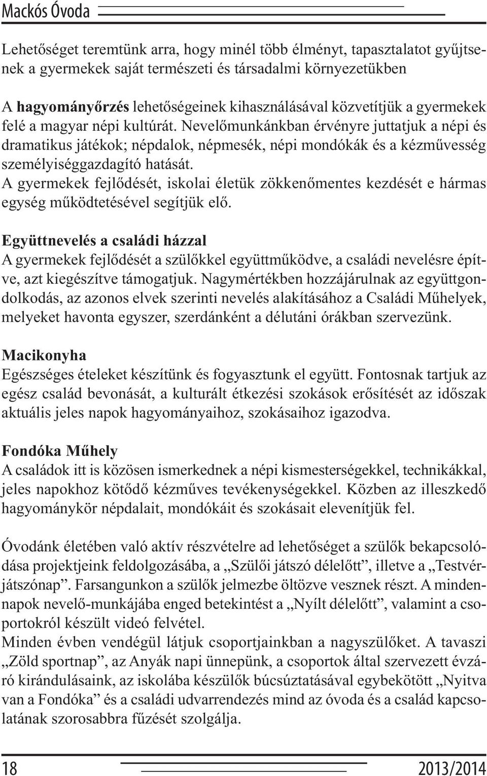 A gyermekek fejlődését, iskolai életük zökkenőmentes kezdését e hármas egység működtetésével segítjük elő.