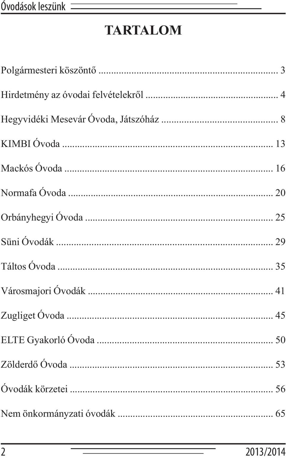 .. 20 Orbányhegyi Óvoda... 25 Süni Óvodák... 29 Táltos Óvoda... 35 Városmajori Óvodák.