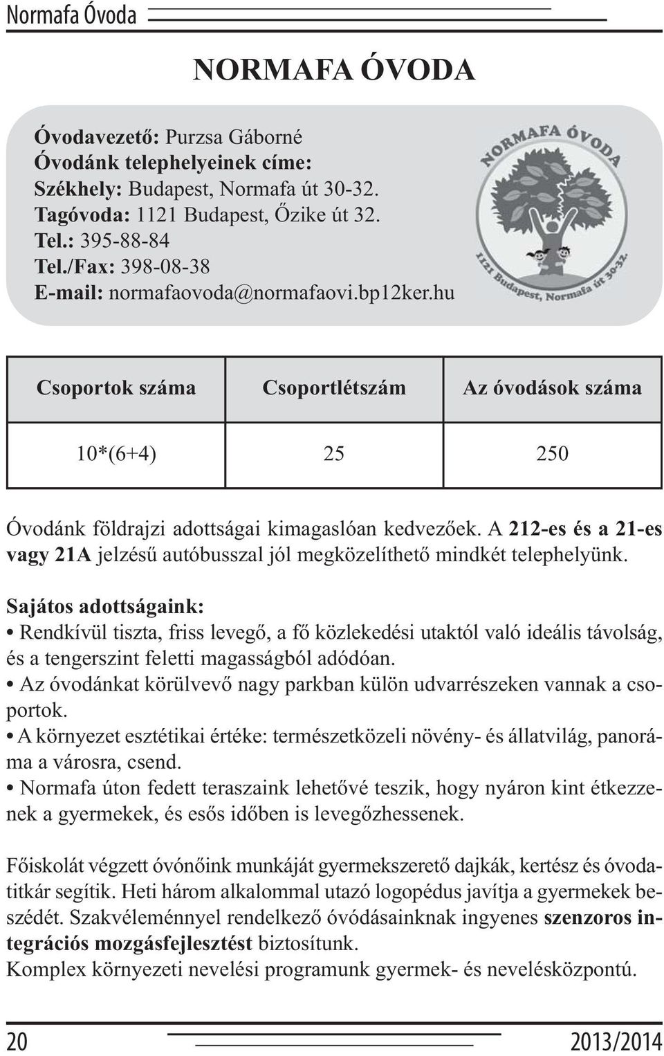 A 212-es és a 21-es vagy 21A jelzésű autóbusszal jól megközelíthető mindkét telephelyünk.