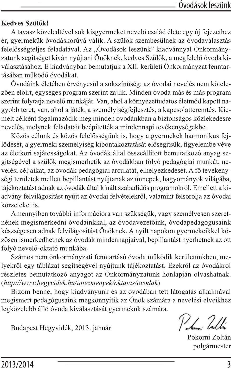 Az Óvodások leszünk kiadvánnyal Önkormányzatunk segítséget kíván nyújtani Önöknek, kedves Szülők, a megfelelő óvoda kiválasztásához. E kiadványban bemutatjuk a XII.