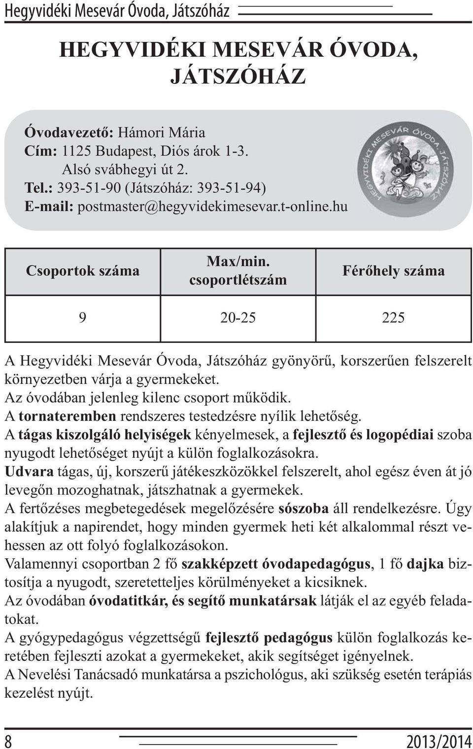 csoportlétszám Férőhely száma 9 20-25 225 A Hegyvidéki Mesevár Óvoda, Játszóház gyönyörű, korszerűen felszerelt környezetben várja a gyermekeket. Az óvodában jelenleg kilenc csoport működik.