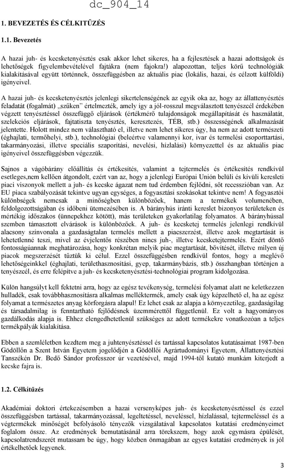 A hazai juh- és kecsketenyésztés jelenlegi sikertelenségének az egyik oka az, hogy az állattenyésztés feladatát (fogalmát) szűken értelmezték, amely így a jól-rosszul megválasztott tenyészcél