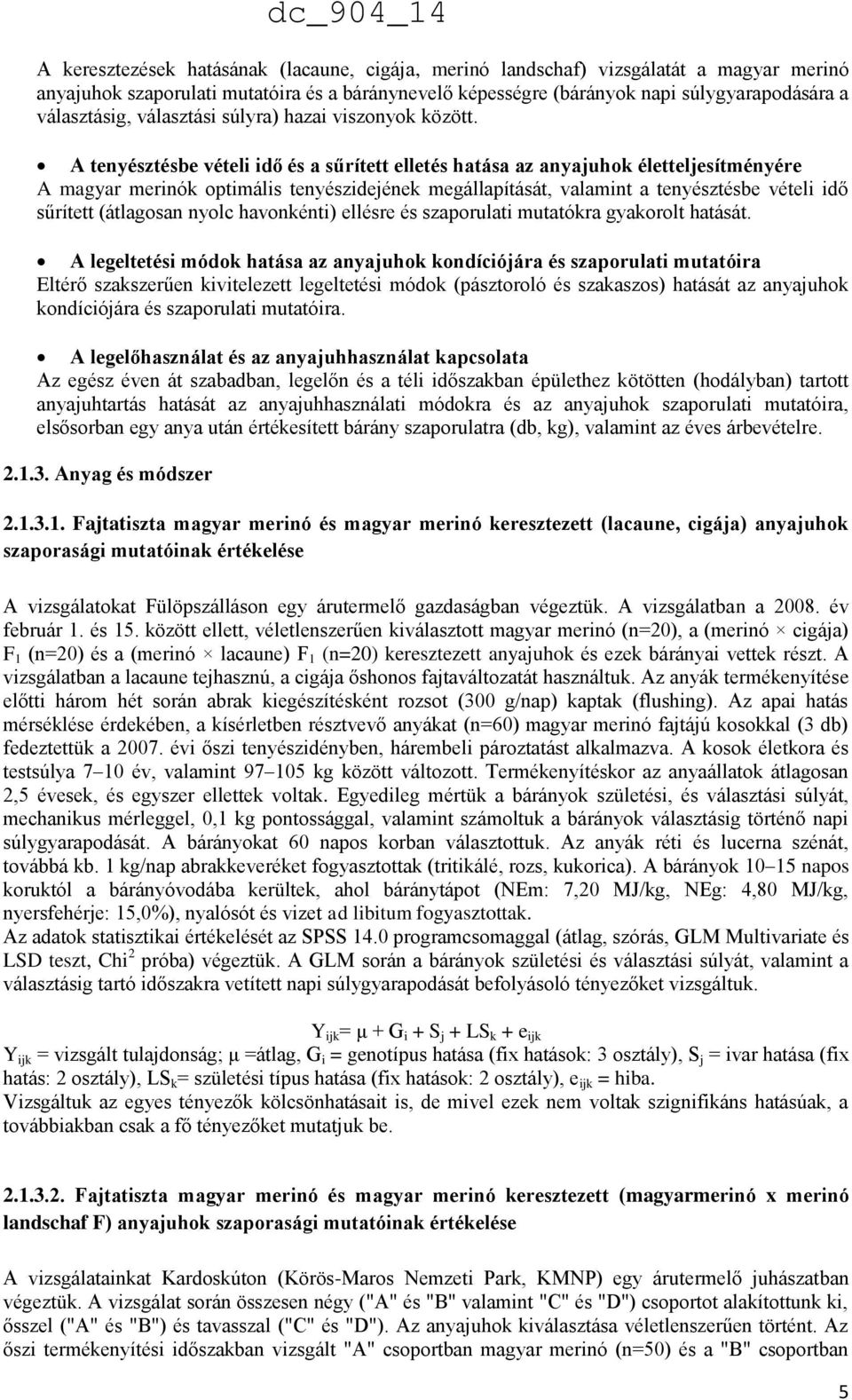 A tenyésztésbe vételi idő és a sűrített elletés hatása az anyajuhok életteljesítményére A magyar merinók optimális tenyészidejének megállapítását, valamint a tenyésztésbe vételi idő sűrített