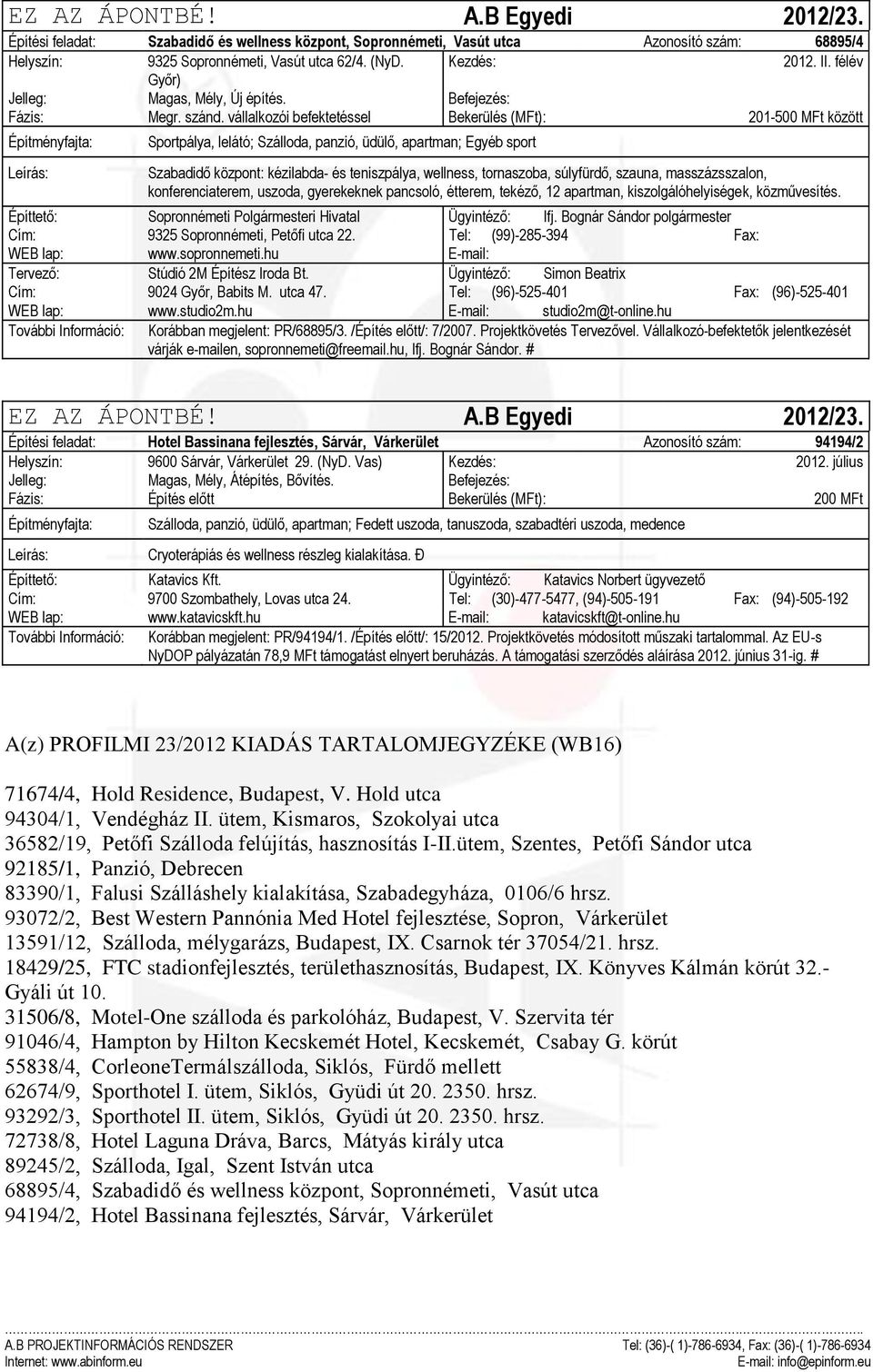 súlyfürdő, szauna, masszázsszalon, konferenciaterem, uszoda, gyerekeknek pancsoló, étterem, tekéző, 12 apartman, kiszolgálóhelyiségek, közművesítés.