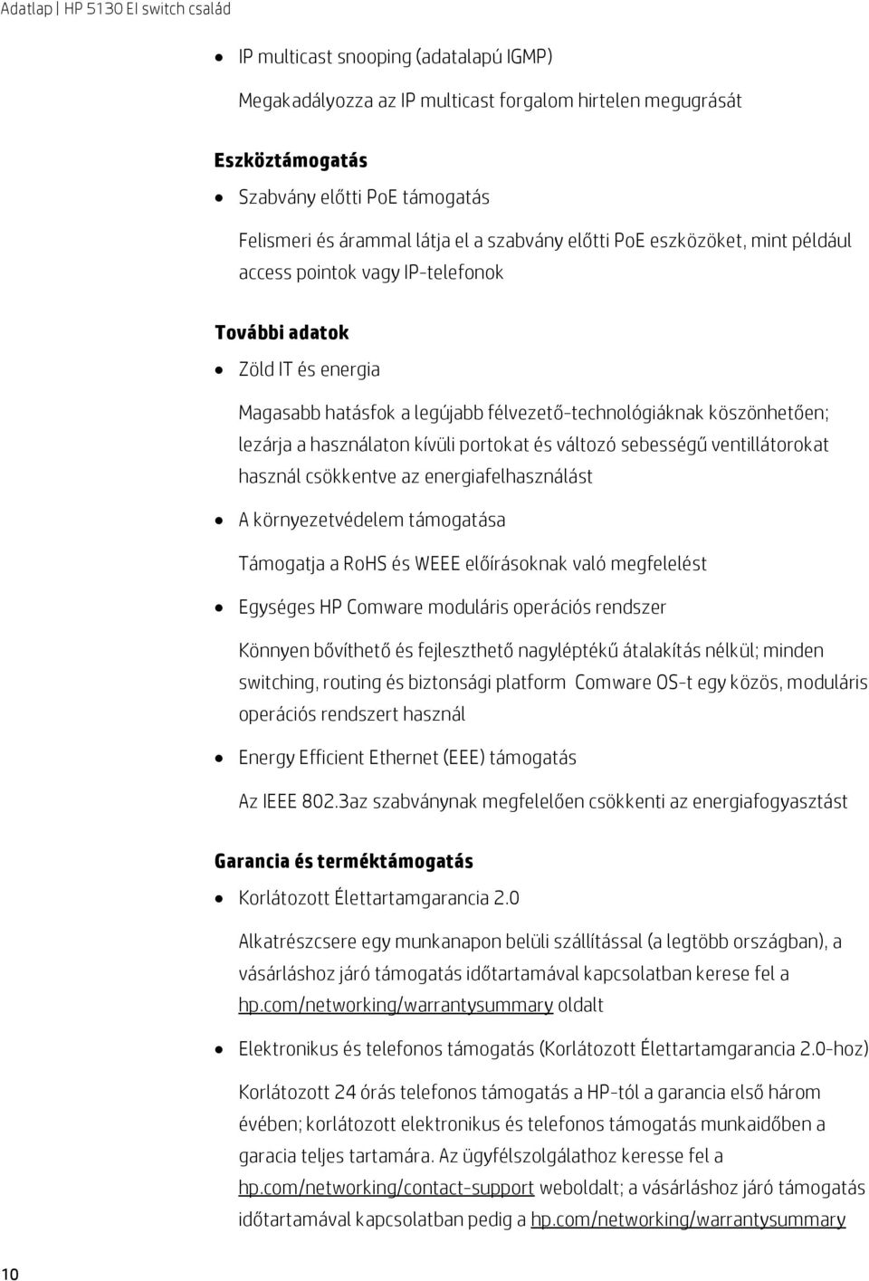 és változó sebességű ventillátorokat használ csökkentve az energiafelhasználást A környezetvédelem támogatása Támogatja a RoHS és WEEE előírásoknak való megfelelést Egységes HP Comware moduláris