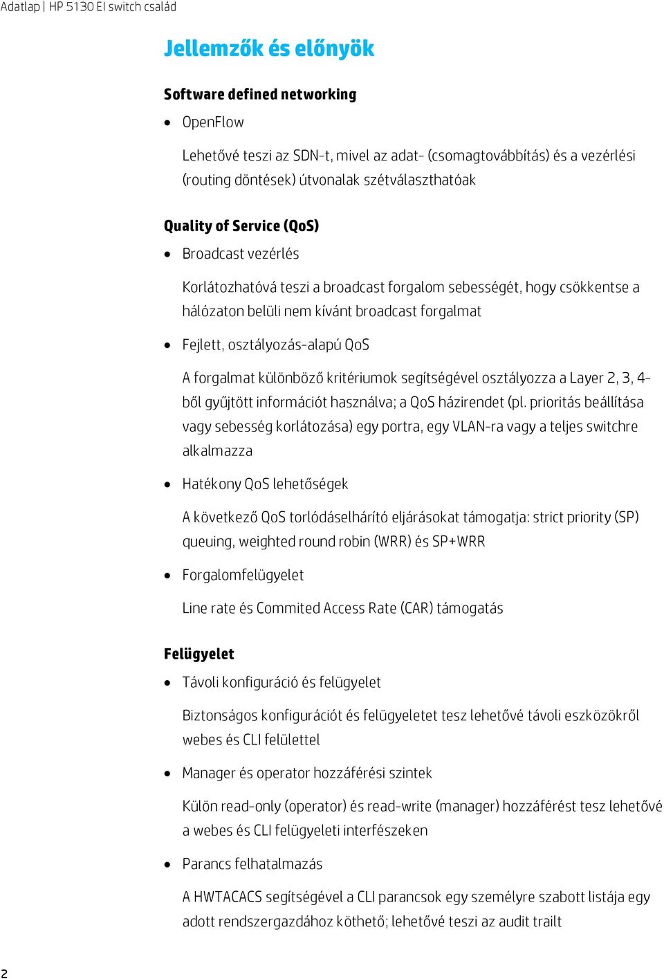 kritériumok segítségével osztályozza a Layer 2, 3, 4- ből gyűjtött információt használva; a QoS házirendet (pl.