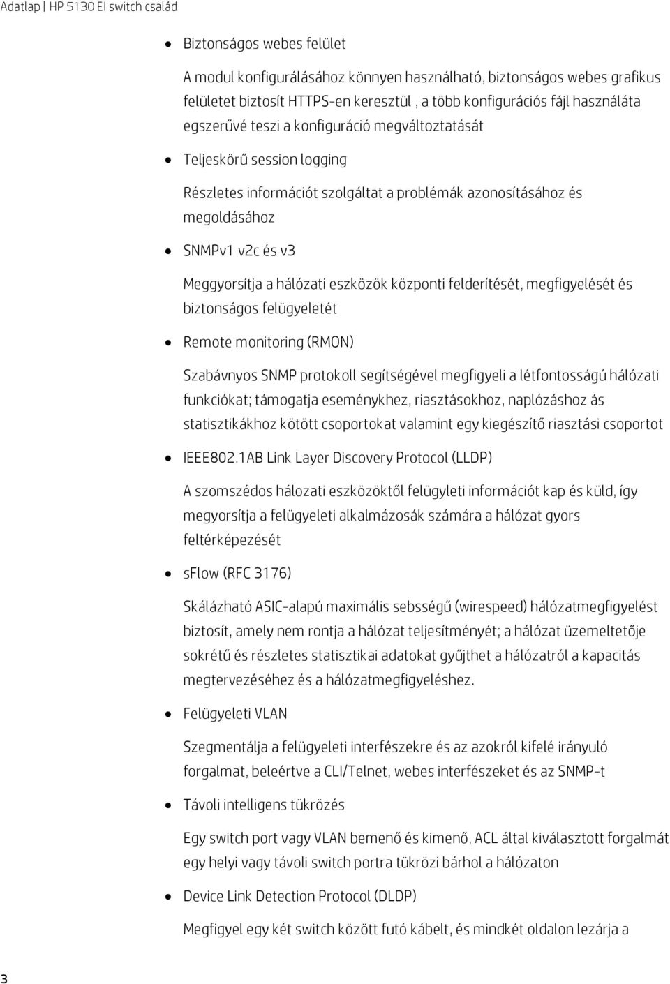 felderítését, megfigyelését és biztonságos felügyeletét Remote monitoring (RMON) Szabávnyos SNMP protokoll segítségével megfigyeli a létfontosságú hálózati funkciókat; támogatja eseménykhez,