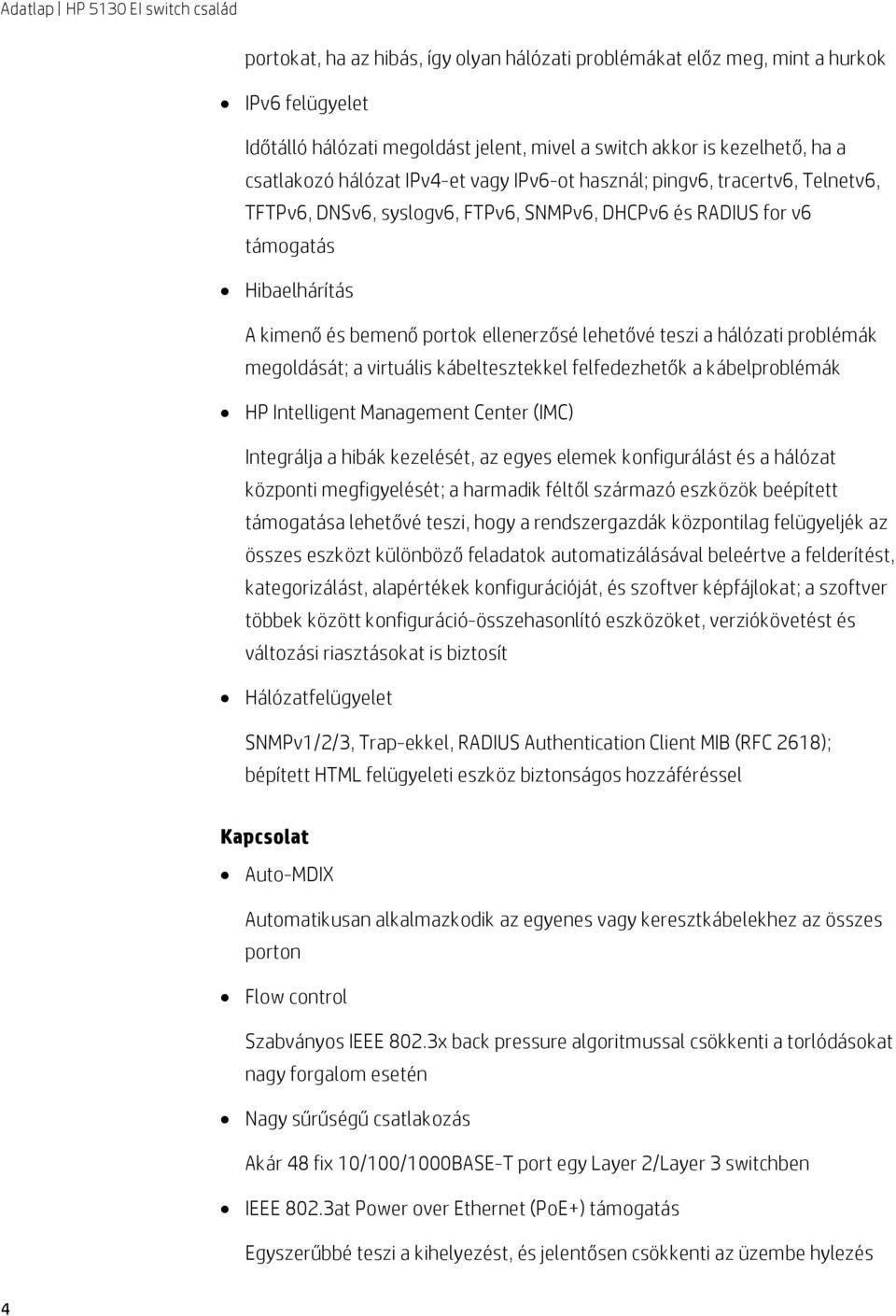 hálózati problémák megoldását; a virtuális kábeltesztekkel felfedezhetők a kábelproblémák HP Intelligent Management Center (IMC) Integrálja a hibák kezelését, az egyes elemek konfigurálást és a