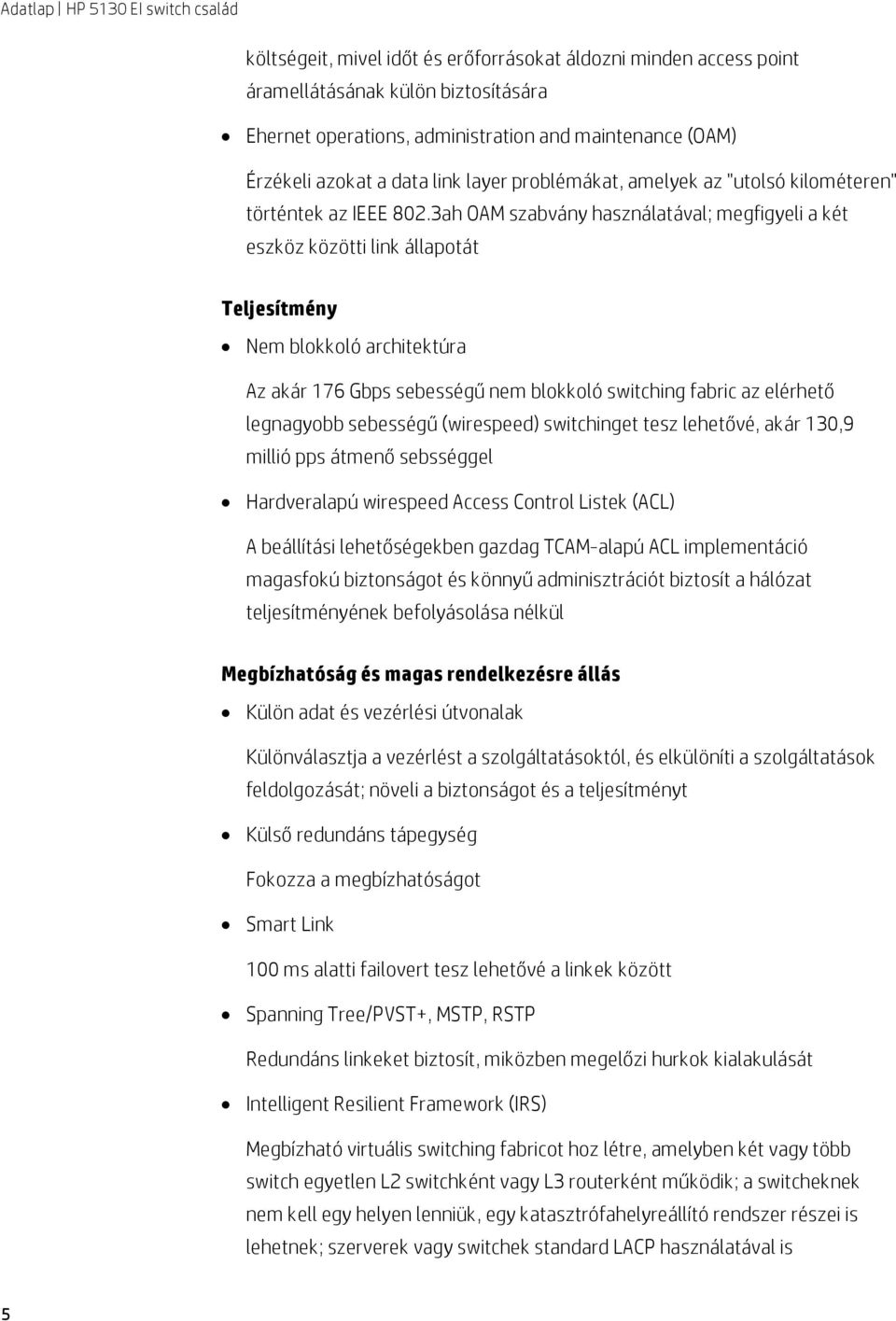 3ah OAM szabvány használatával; megfigyeli a két eszköz közötti link állapotát Teljesítmény Nem blokkoló architektúra Az akár 176 Gbps sebességű nem blokkoló switching fabric az elérhető legnagyobb