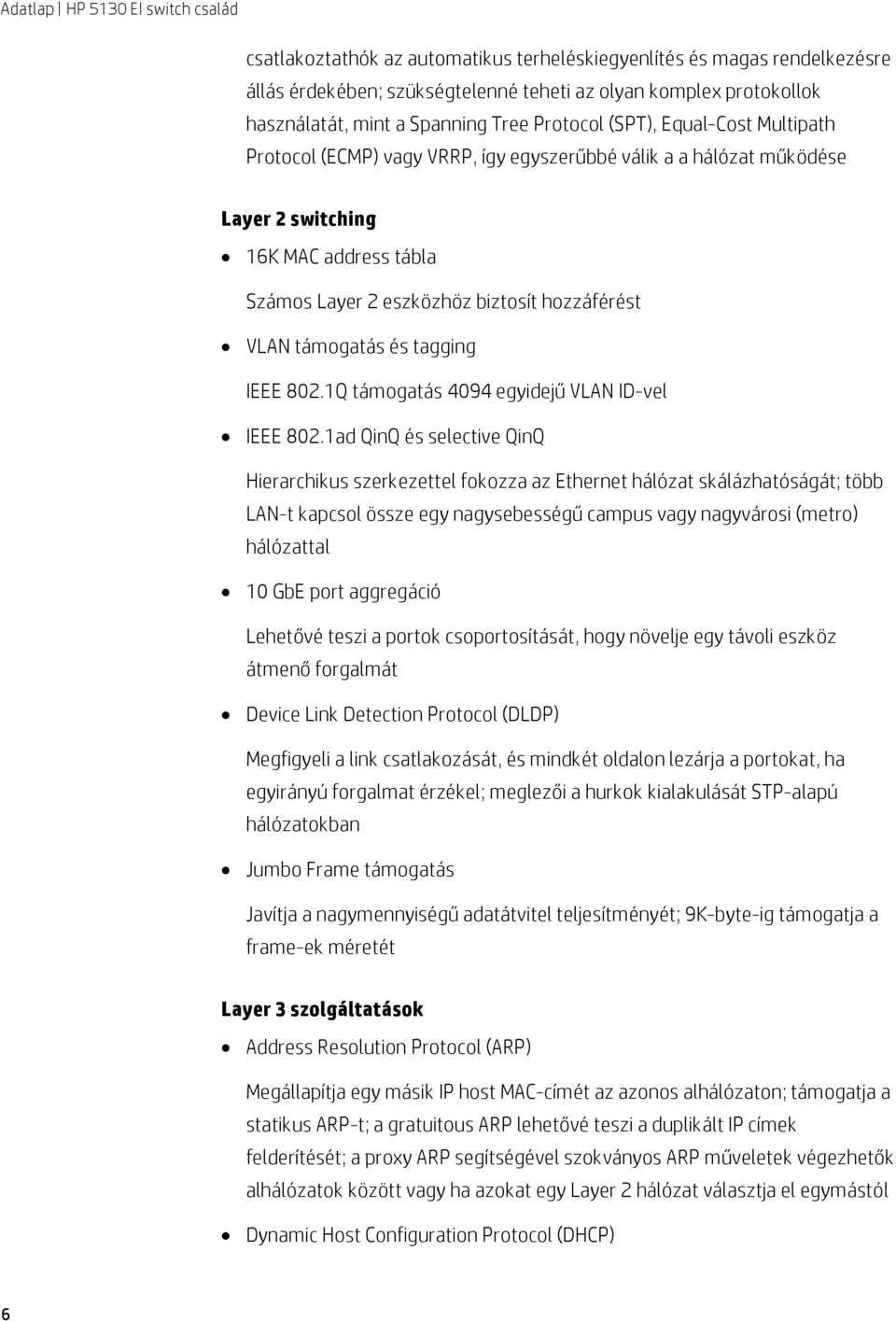 tagging IEEE 802.1Q támogatás 4094 egyidejű VLAN ID-vel IEEE 802.