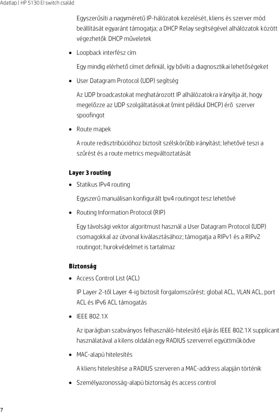 UDP szolgáltatásokat (mint például DHCP) érő szerver spoofingot Route mapek A route redisztribúcióhoz biztosít szélskörűbb irányítást; lehetővé teszi a szűrést és a route metrics megváltoztatását