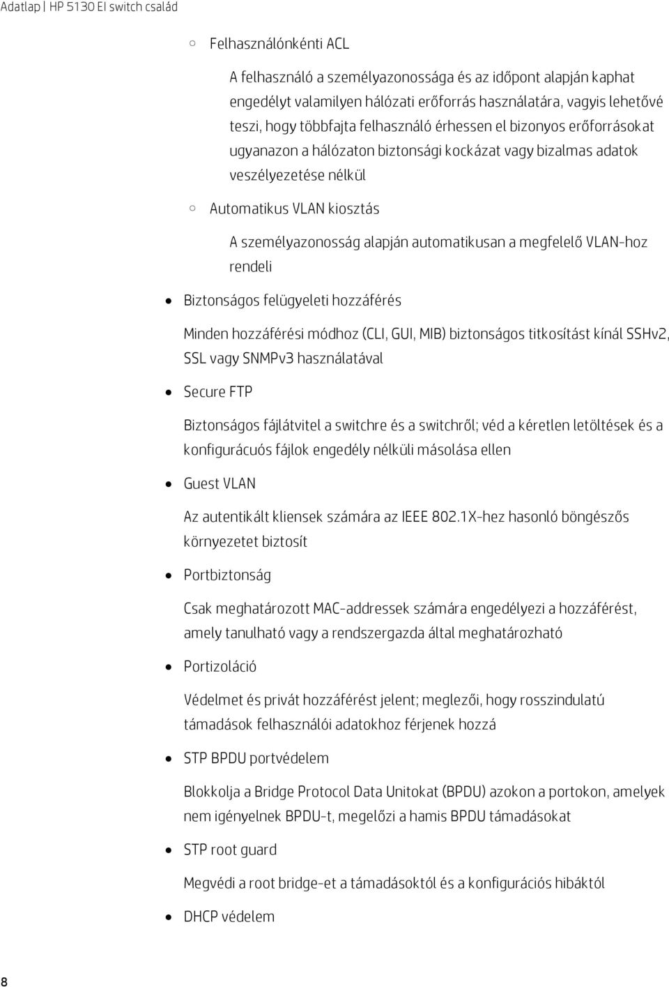 rendeli Biztonságos felügyeleti hozzáférés Minden hozzáférési módhoz (CLI, GUI, MIB) biztonságos titkosítást kínál SSHv2, SSL vagy SNMPv3 használatával Secure FTP Biztonságos fájlátvitel a switchre