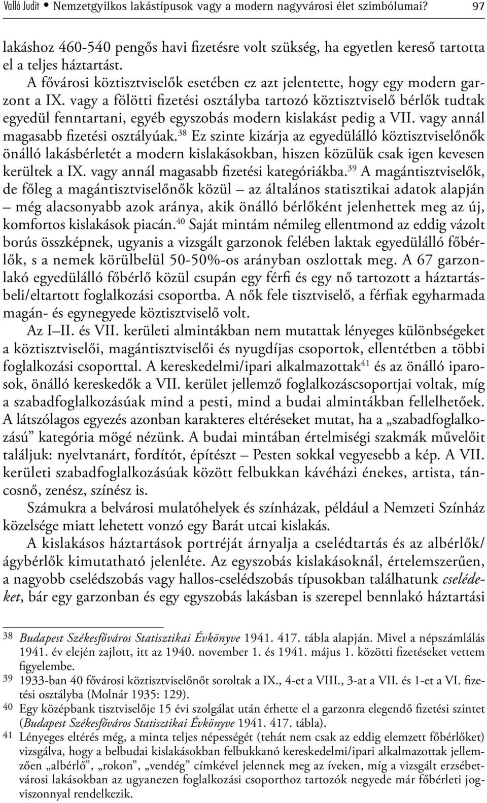 vagy a fölötti fi zetési osztályba tartozó köztisztviselő bérlők tudtak egyedül fenntartani, egyéb egyszobás modern kislakást pedig a VII. vagy annál magasabb fizetési osztályúak.