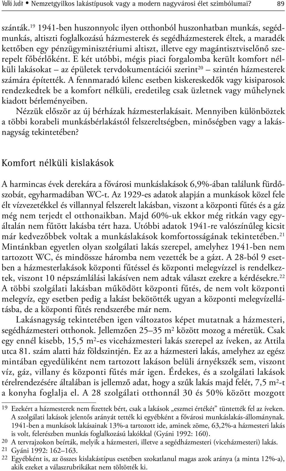 magántisztviselőnő szerepelt főbérlőként. E két utóbbi, mégis piaci forgalomba került komfort nélküli lakásokat az épületek tervdokumentációi szerint 20 szintén házmesterek számára építették.