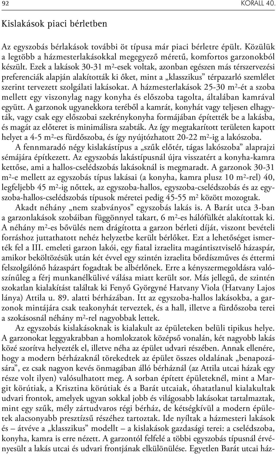 A házmesterlakások 25-30 m 2 -ét a szoba mellett egy viszonylag nagy konyha és előszoba tagolta, általában kamrával együtt.