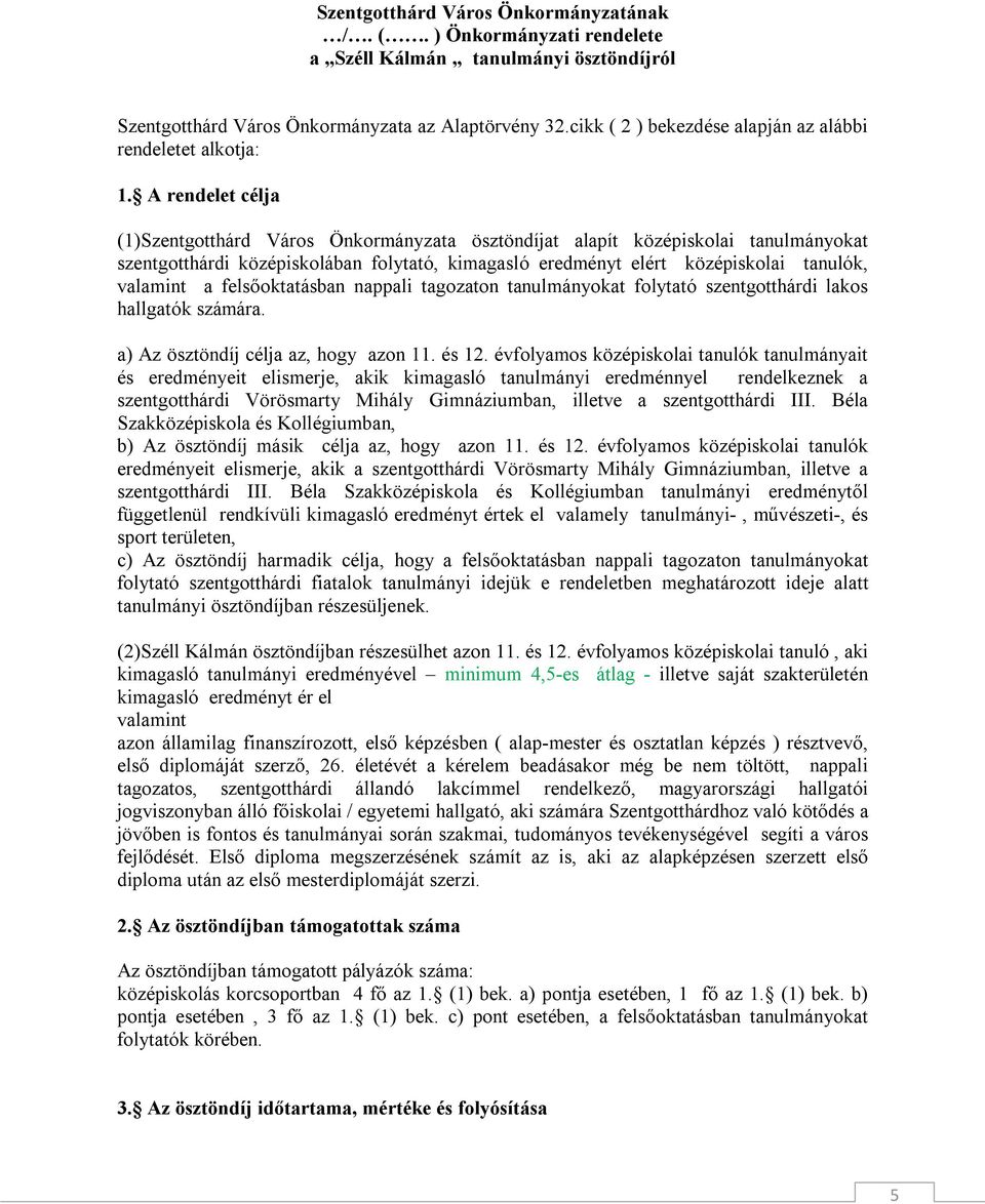 A rendelet célja (1)Szentgotthárd Város Önkormányzata ösztöndíjat alapít középiskolai tanulmányokat szentgotthárdi középiskolában folytató, kimagasló eredményt elért középiskolai tanulók, valamint a