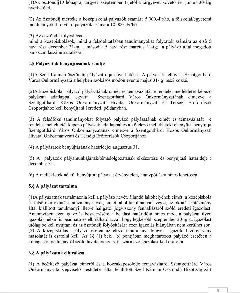 a főiskolai/egyetemi tanulmányokat folytató pályázók számára 10.000.-Ft/hó.