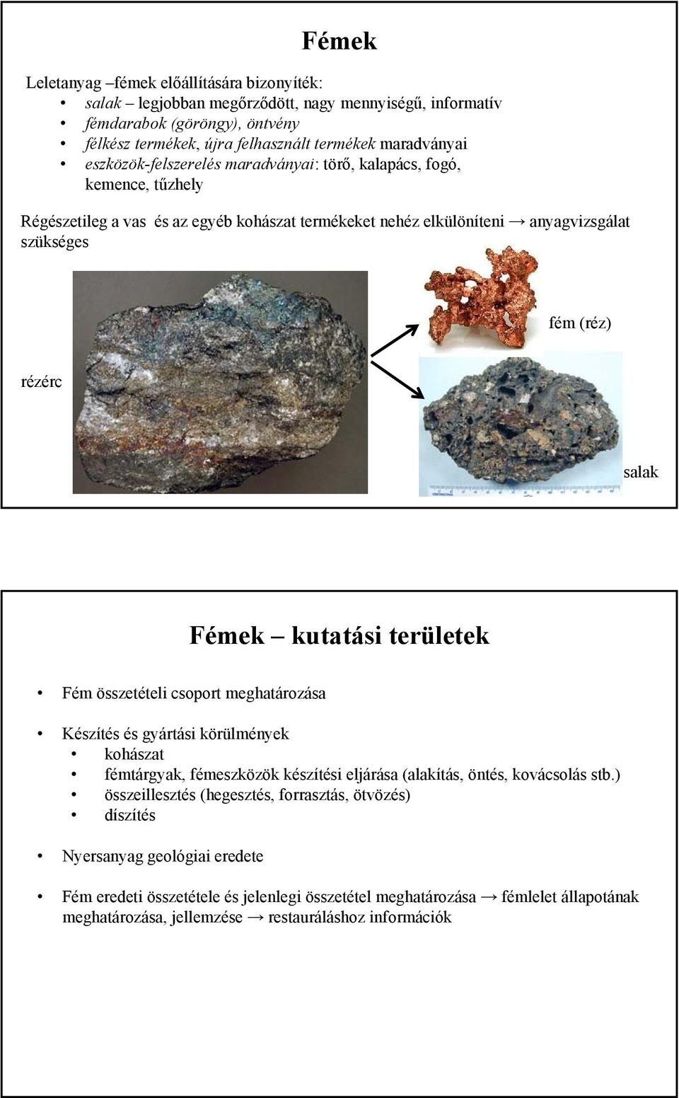 kutatási területek Fém összetételi csoport meghatározása Készítés és gyártási körülmények kohászat fémtárgyak, fémeszközök készítési eljárása (alakítás, öntés, kovácsolás stb.