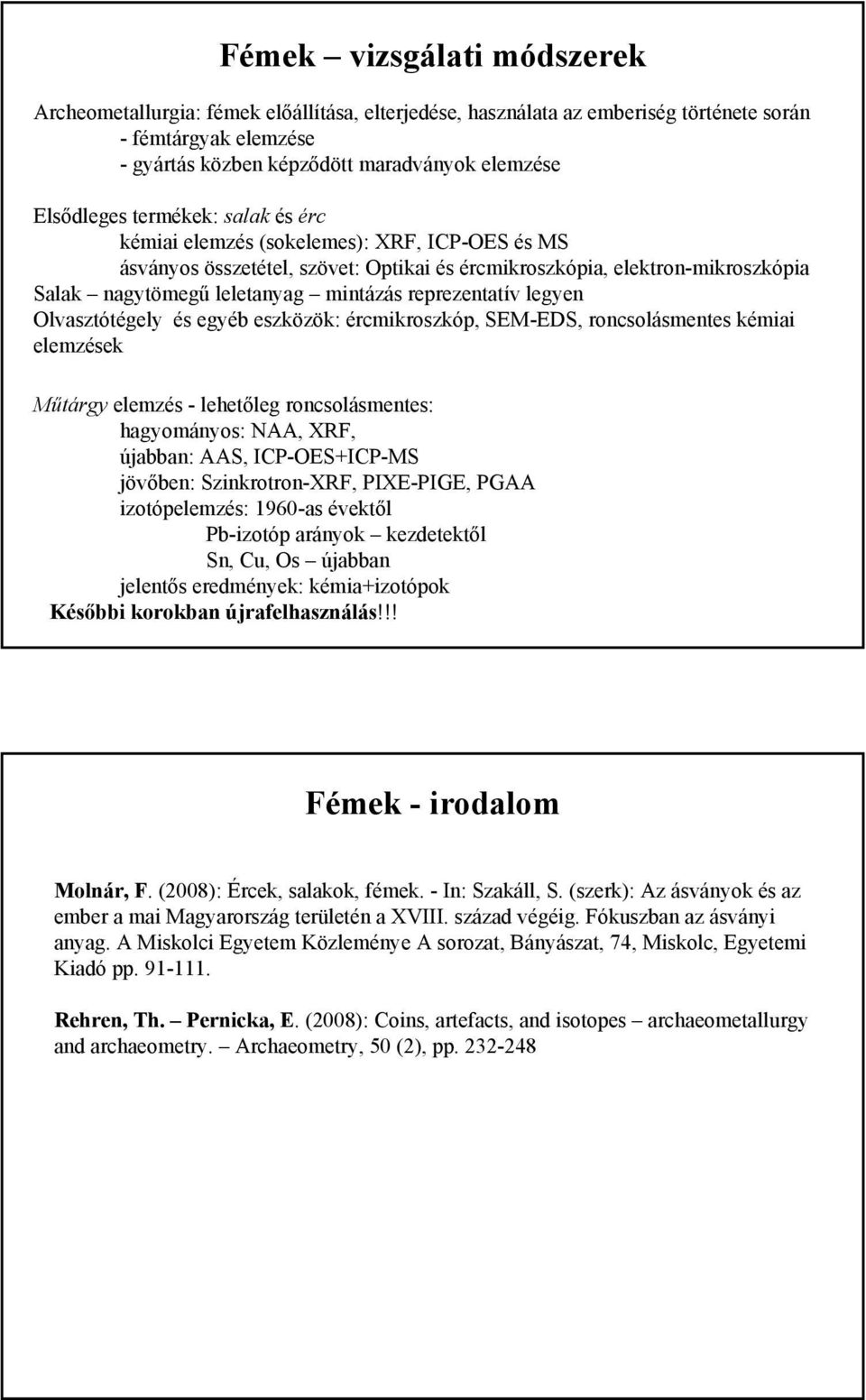 legyen Olvasztótégely és egyéb eszközök: ércmikroszkóp, SEM-EDS, roncsolásmentes kémiai elemzések Műtárgy elemzés - lehetőleg roncsolásmentes: hagyományos: NAA, XRF, újabban: AAS, ICP-OES+ICP-MS