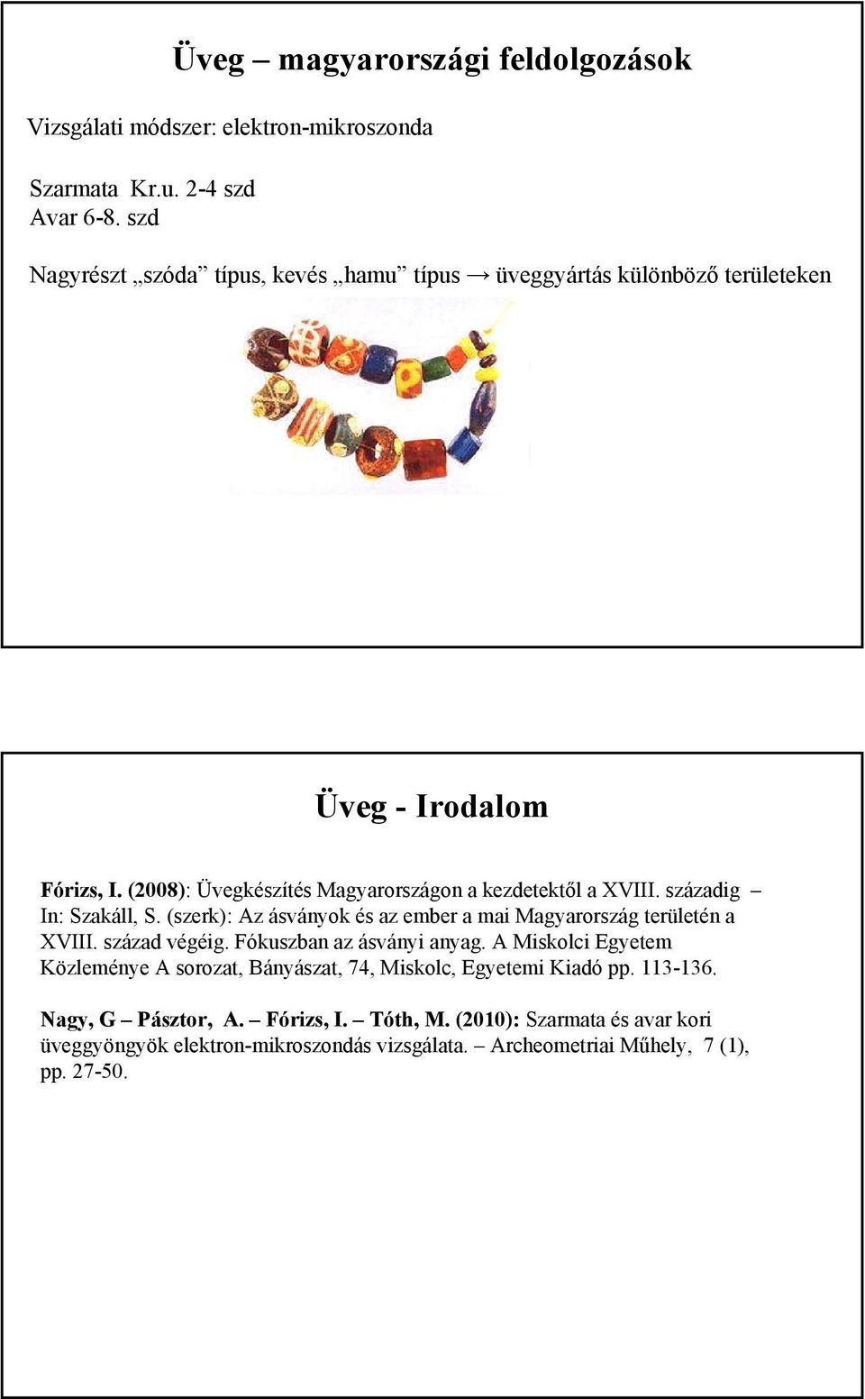 Irodalom Fórizs, I. (2008): Üvegkészítés Magyarországon a kezdetektől a XVIII. századig In: Szakáll, S.