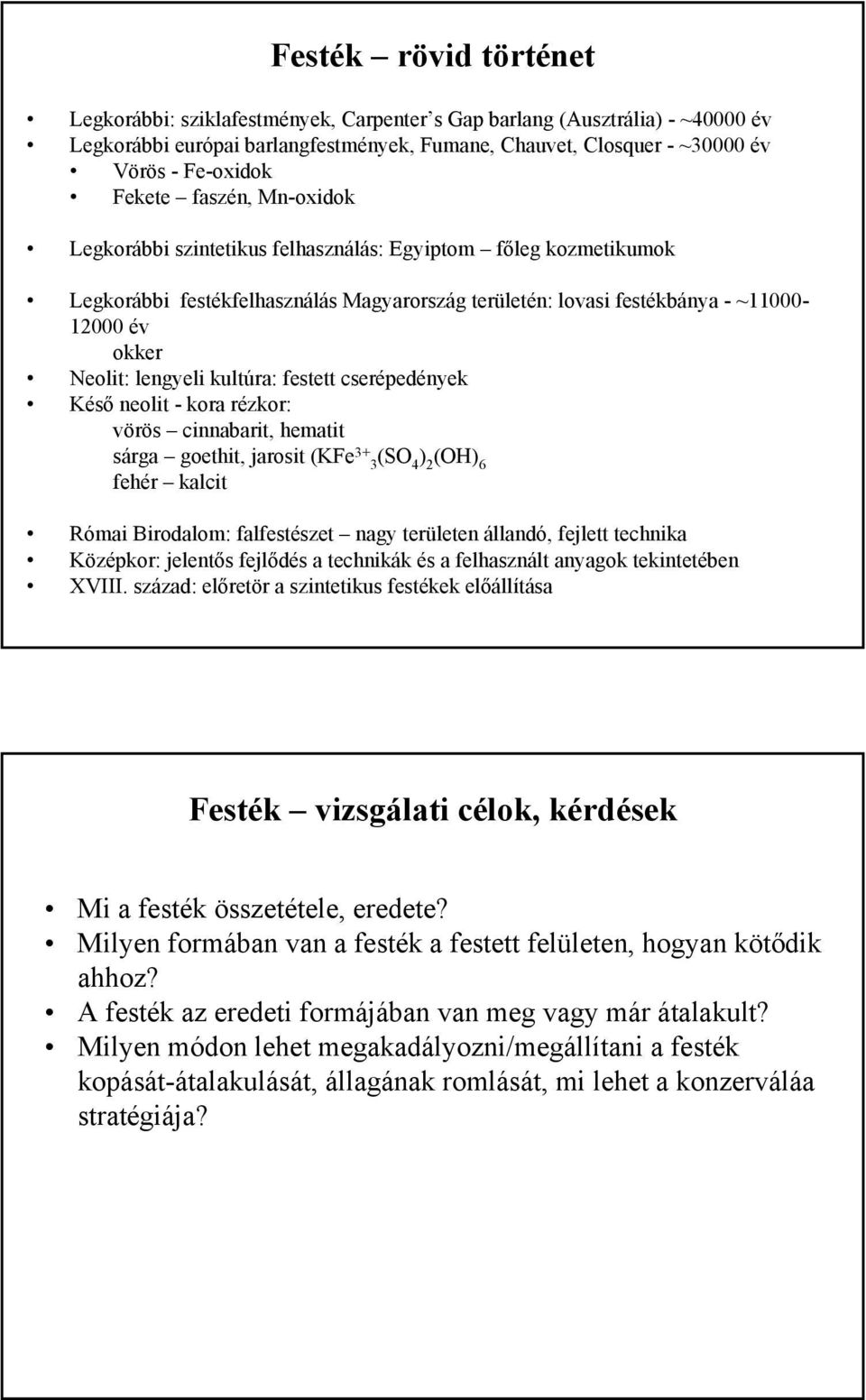 lengyeli kultúra: festett cserépedények Késő neolit - kora rézkor: vörös cinnabarit, hematit sárga goethit, jarosit (KFe 3+ 3 (SO 4 ) 2 (OH) 6 fehér kalcit Római Birodalom: falfestészet nagy