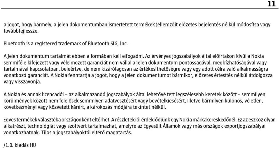 Az érvényes jogszabályok által előírtakon kívül a Nokia semmiféle kifejezett vagy vélelmezett garanciát nem vállal a jelen dokumentum pontosságával, megbízhatóságával vagy tartalmával kapcsolatban,