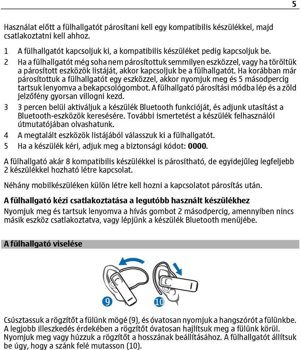 Ha korábban már párosítottuk a fülhallgatót egy eszközzel, akkor nyomjuk meg és 5 másodpercig tartsuk lenyomva a bekapcsológombot.