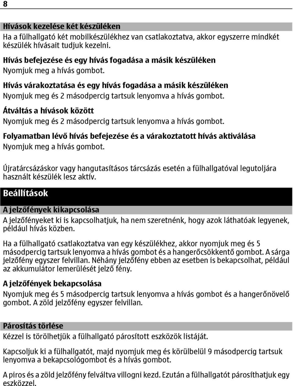 Hívás várakoztatása és egy hívás fogadása a másik készüléken Nyomjuk meg és 2 másodpercig tartsuk lenyomva a hívás gombot.