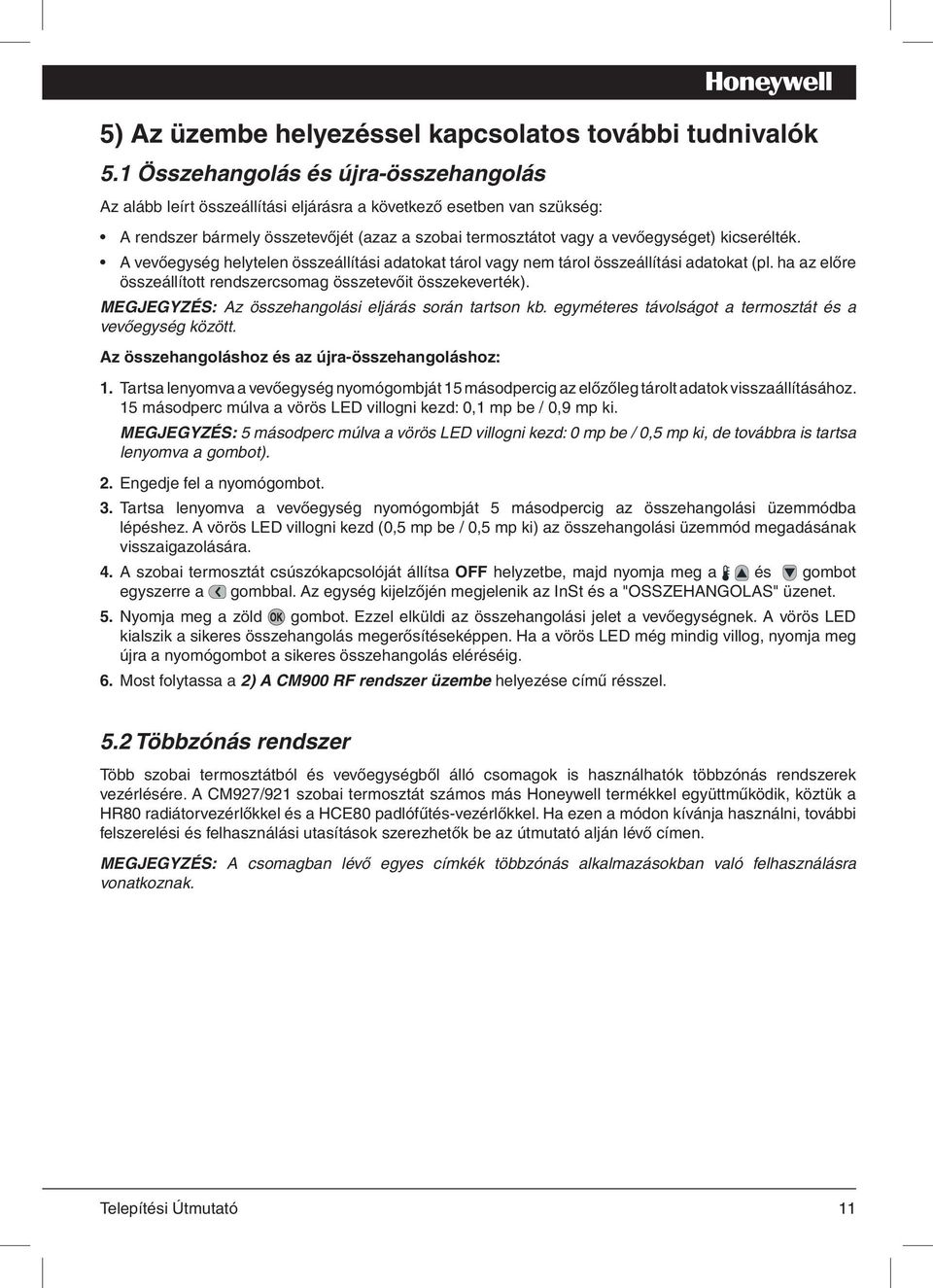 kicserélték. A vevőegység helytelen összeállítási adatokat tárol vagy nem tárol összeállítási adatokat (pl. ha az előre összeállított rendszercsomag összetevőit összekeverték).