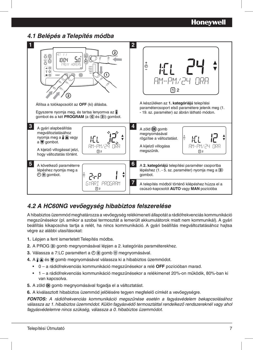 A kijelző villogással jelzi, hogy változtatás történt. 5 6 A következő paraméterre lépéshez nyomja meg a gombot. 7 A készüléken az 1.