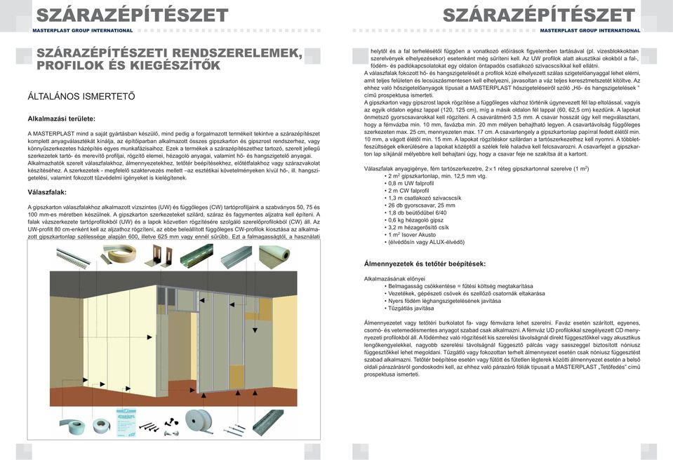 gipszrost rendszerhez, vagy könnyűszerkezetes házépítés egyes munkafázisaihoz.