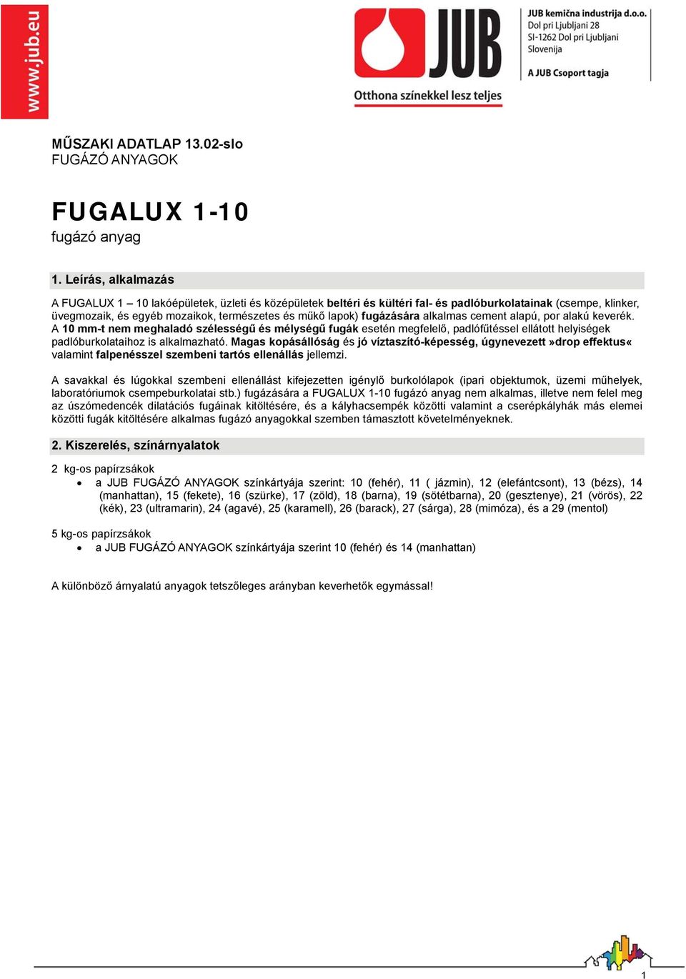 fugázására alkalmas cement alapú, por alakú keverék. A 10 mm-t nem meghaladó szélességű és mélységű fugák esetén megfelelő, padlófűtéssel ellátott helyiségek padlóburkolataihoz is alkalmazható.