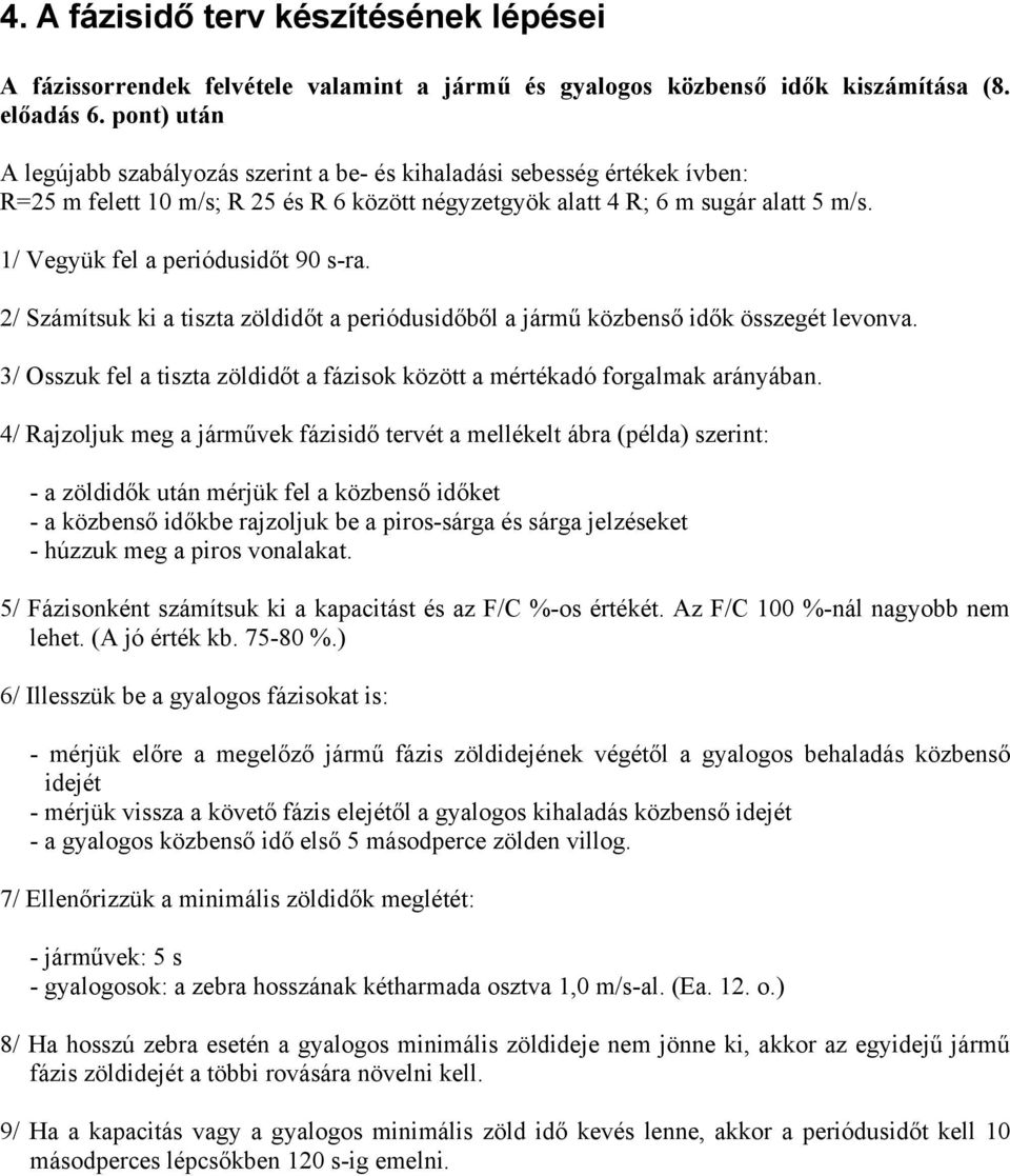 1/ Vegyük fel a periódusidőt 90 s-ra. 2/ Számítsuk ki a tiszta zöldidőt a periódusidőből a jármű közbenső idők összegét levonva.