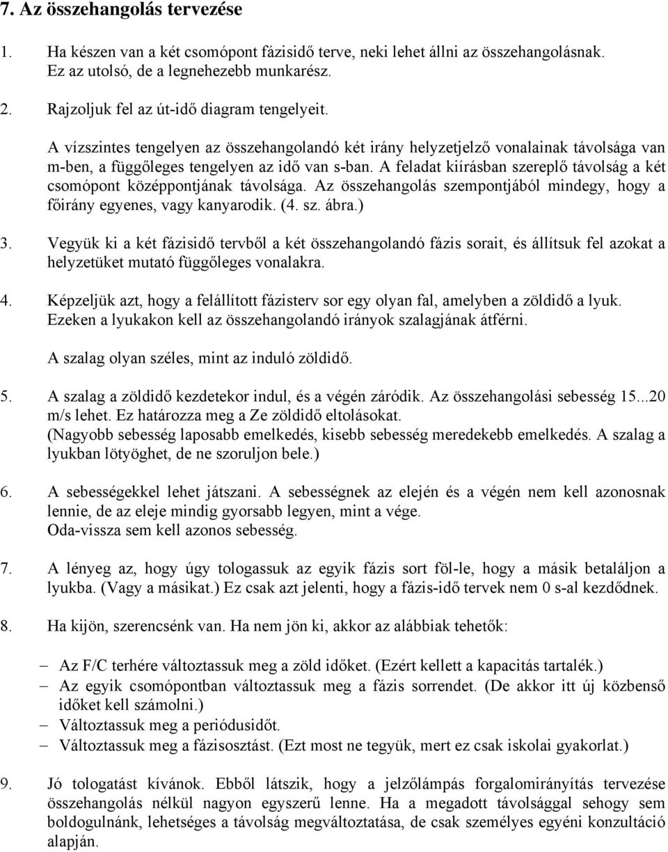 A feladat kiírásban szereplő távolság a két csomópont középpontjának távolsága. Az összehangolás szempontjából mindegy, hogy a főirány egyenes, vagy kanyarodik. (4. sz. ábra.) 3.