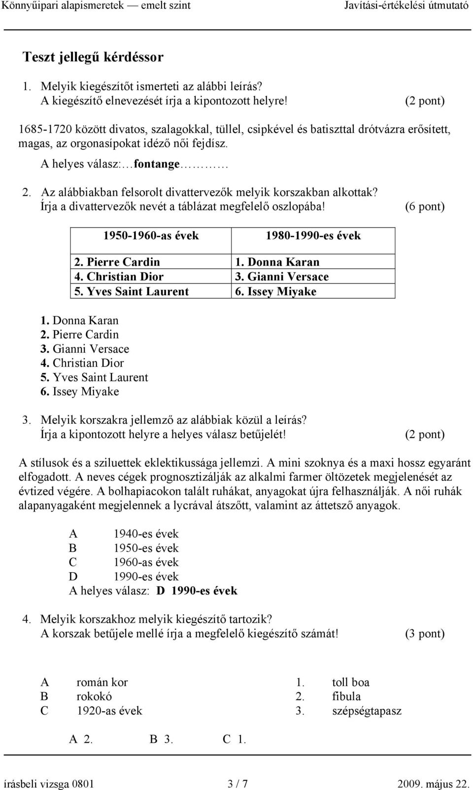 Az alábbiakban felsorolt divattervezők melyik korszakban alkottak? Írja a divattervezők nevét a táblázat megfelelő oszlopába! 1950-1960-as évek 1980-1990-es évek 2. Pierre Cardin 1. Donna Karan 4.