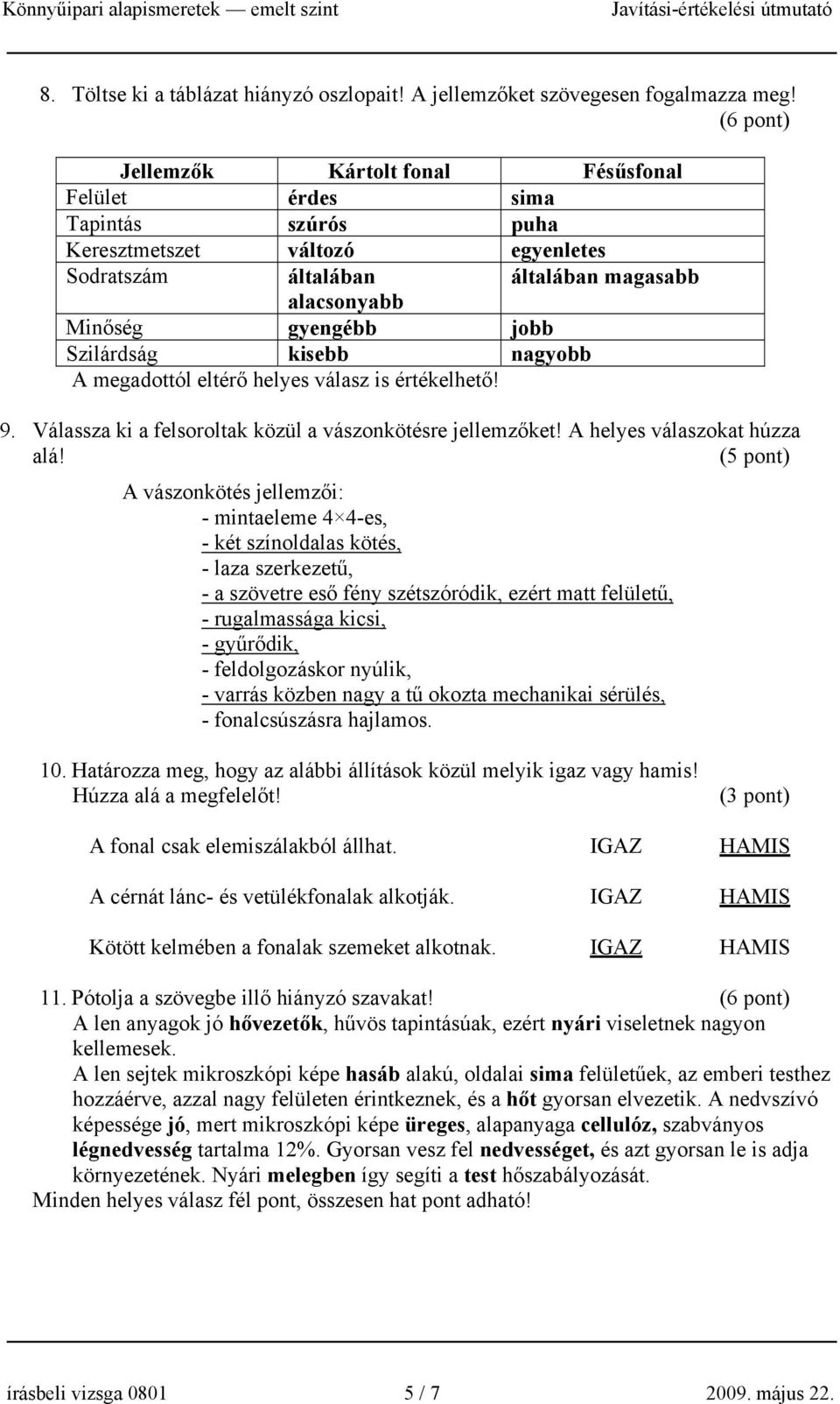 kisebb nagyobb A megadottól eltérő helyes válasz is értékelhető! 9. Válassza ki a felsoroltak közül a vászonkötésre jellemzőket! A helyes válaszokat húzza alá!