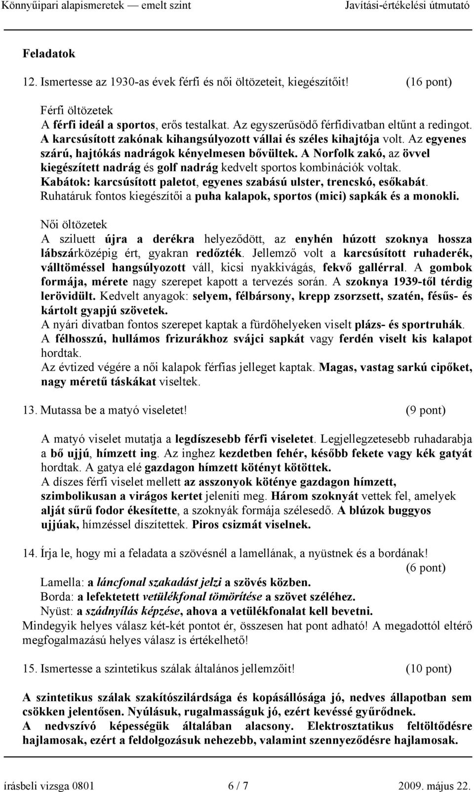 A Norfolk zakó, az övvel kiegészített nadrág és golf nadrág kedvelt sportos kombinációk voltak. Kabátok: karcsúsított paletot, egyenes szabású ulster, trencskó, esőkabát.