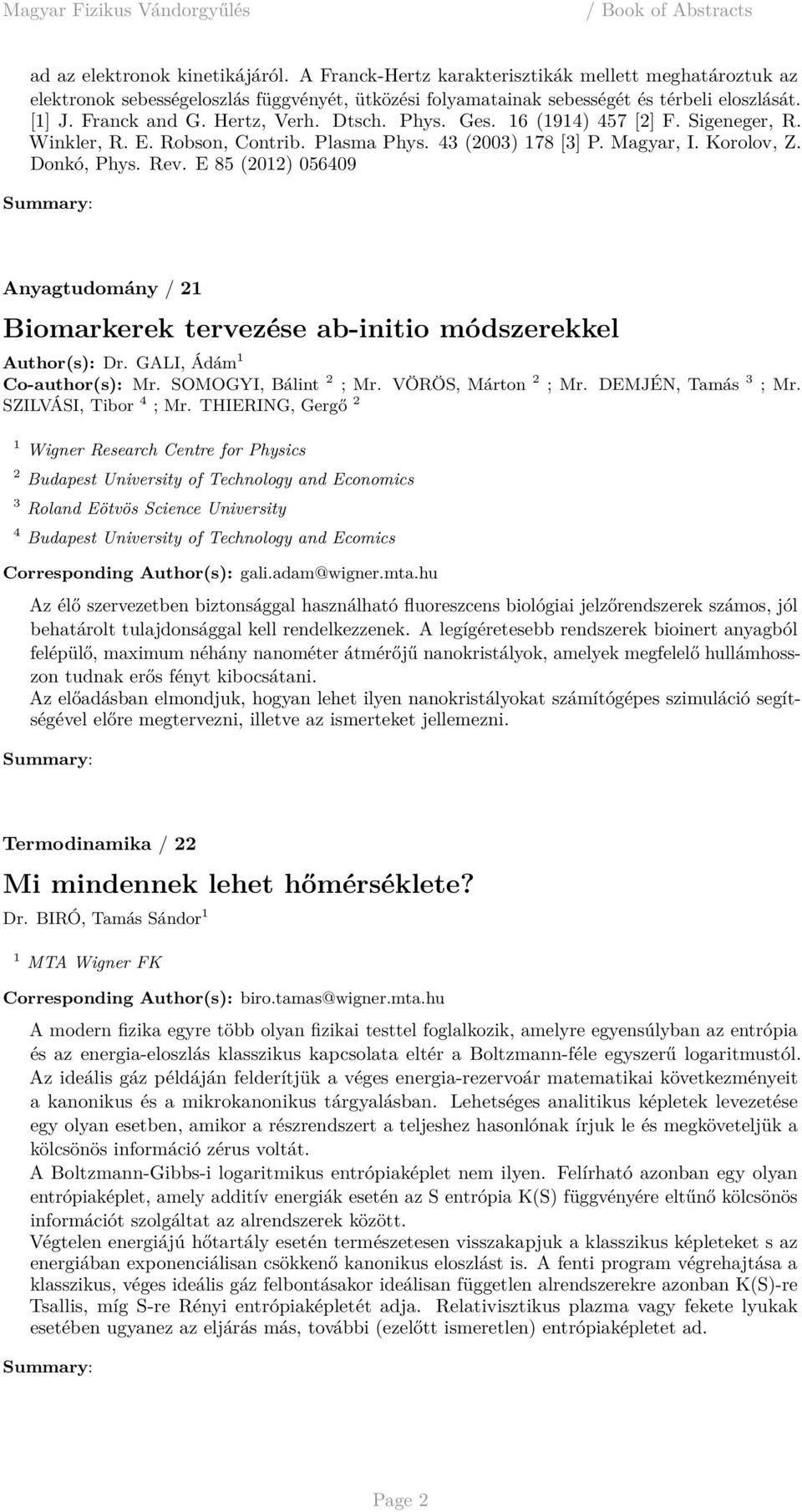 E 85 (2012) 056409 Anyagtudomány / 21 Biomarkerek tervezése ab-initio módszerekkel Author(s): Dr. GALI, Ádám 1 Co-author(s): Mr. SOMOGYI, Bálint 2 ; Mr. VÖRÖS, Márton 2 ; Mr. DEMJÉN, Tamás 3 ; Mr.