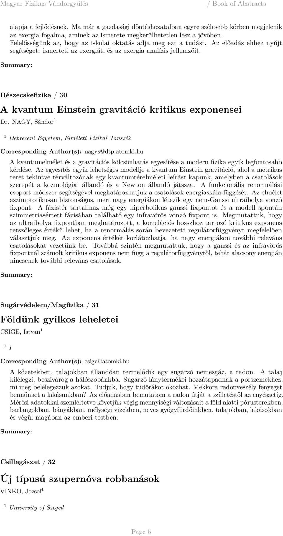 Részecskefizika / 30 A kvantum Einstein gravitáció kritikus exponensei Dr. NAGY, Sándor 1 1 Debreceni Egyetem, Elméleti Fizikai Tanszék Corresponding Author(s): nagys@dtp.atomki.