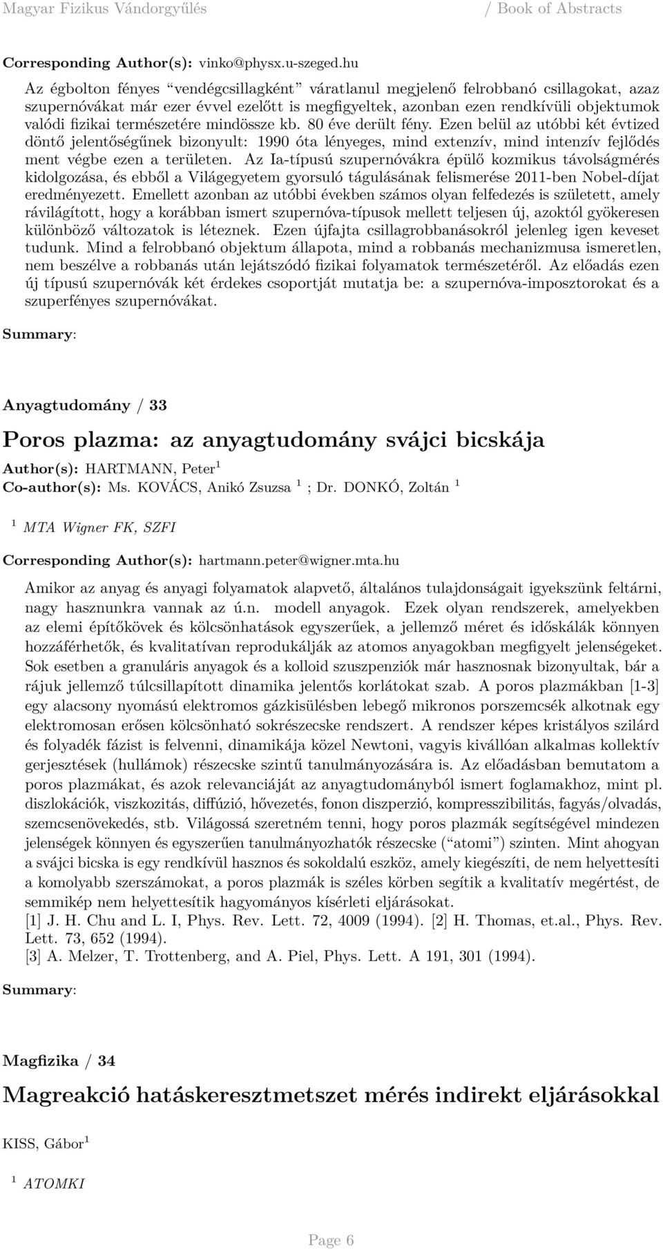 természetére mindössze kb. 80 éve derült fény. Ezen belül az utóbbi két évtized döntő jelentőségűnek bizonyult: 1990 óta lényeges, mind extenzív, mind intenzív fejlődés ment végbe ezen a területen.