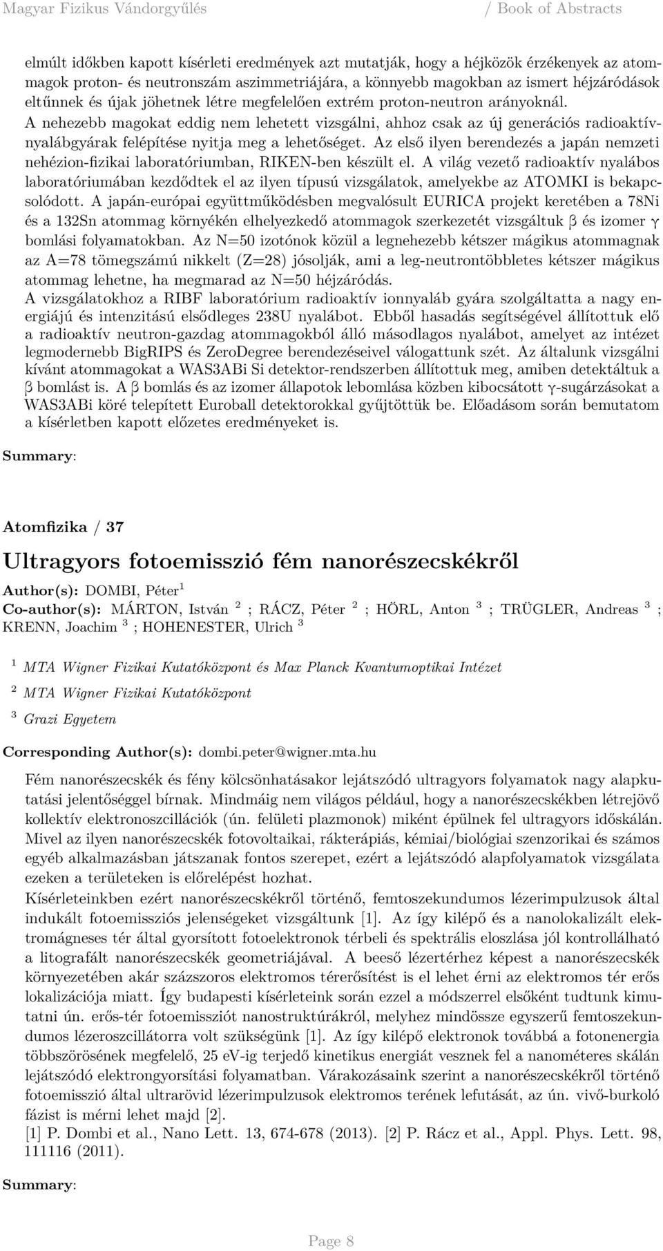 Az első ilyen berendezés a japán nemzeti nehézion-fizikai laboratóriumban, RIKEN-ben készült el.