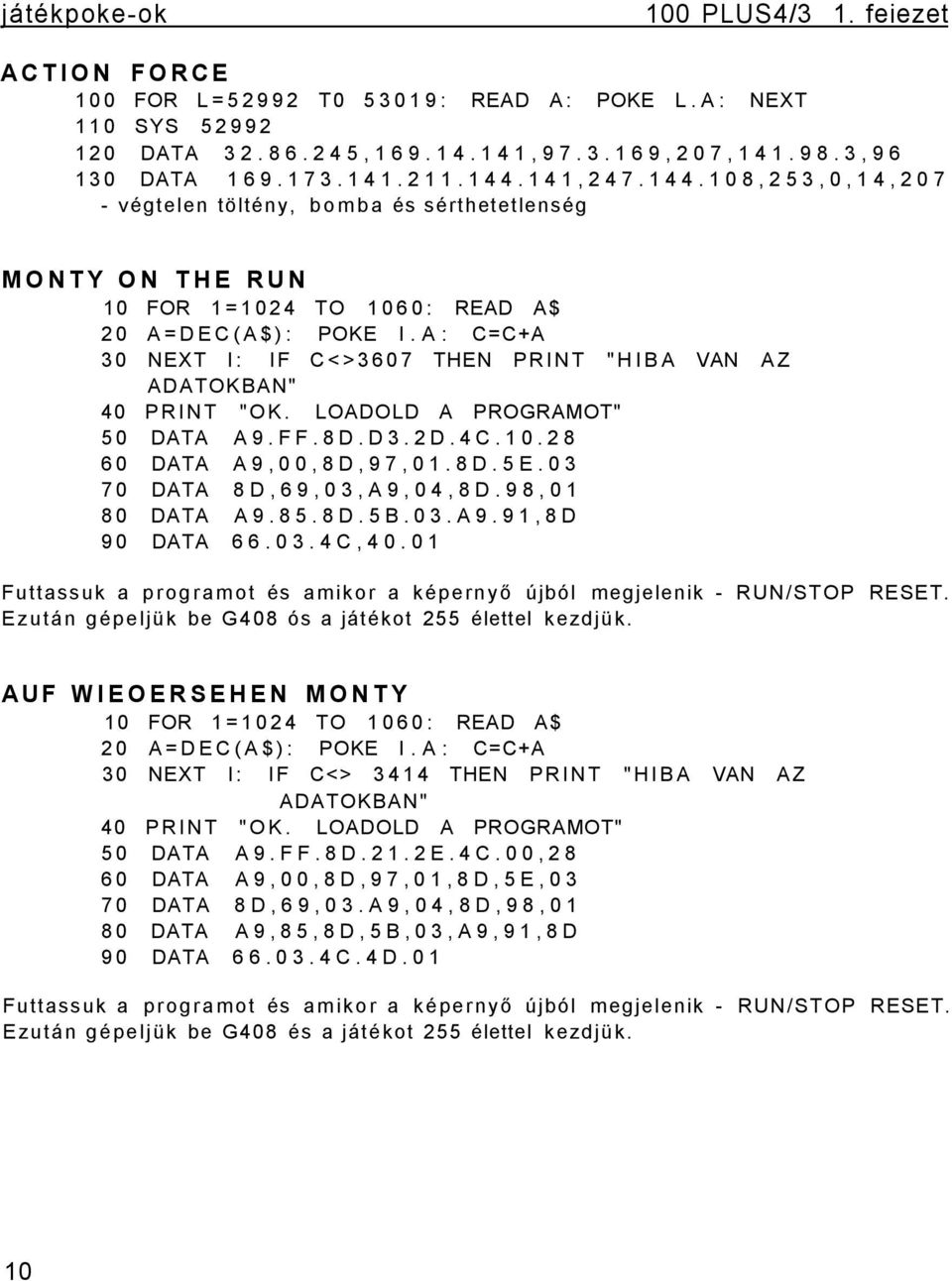 A: C=C+A 30 NEXT I: IF C<>3607 THEN PRINT "HIBA VAN AZ ADATOKBAN" 40 PRINT "OK. LOADOLD A PROGRAMOT" 50 DATA A9.FF.8D.D3.2D.4C.10.28 60 DATA A9,00,8D,97,01.8D.5E.03 70 DATA 8D,69,03,A9,04,8D.