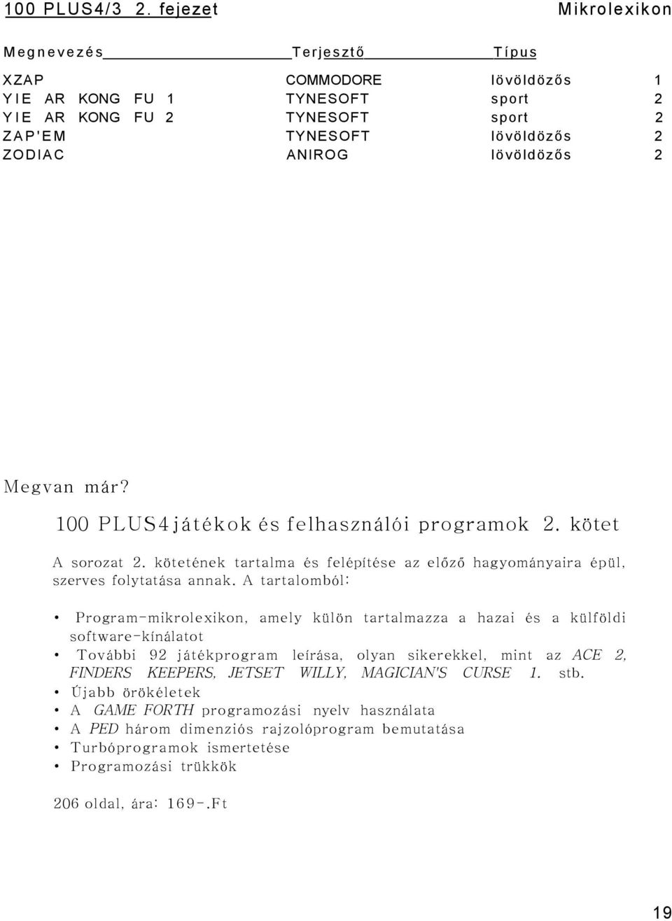 lövöldözős 2 Megvan már? 100 PLUS4 játékok és felhasználói programok 2. kötet A sorozat 2. kötetének tartalma és felépítése az előző hagyományaira épül, szerves folytatása annak.